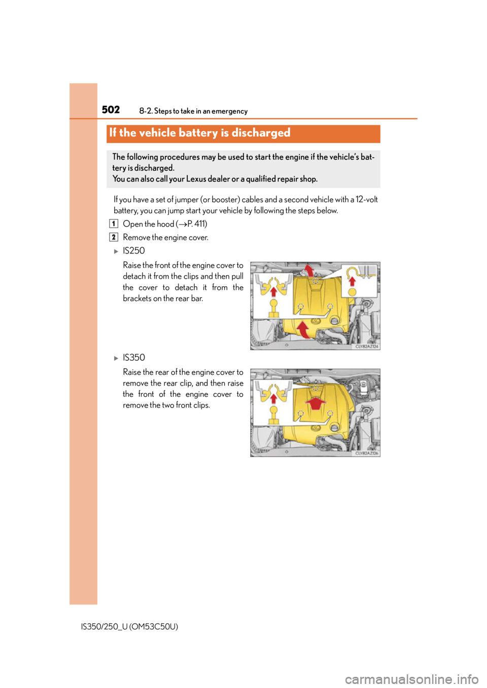 Lexus IS250 2015 TIPS FOR THE NAVIGATION SYSTEM / LEXUS 2015 IS250/350 OWNERS MANUAL (OM53C50U) 5028-2. Steps to take in an emergency
IS350/250_U (OM53C50U)
If you have a set of jumper (or booster) cables and a second vehicle with a 12-volt
battery, you can jump start your vehicle by following t Lexus IS250 2015 TIPS FOR THE NAVIGATION SYSTEM / LEXUS 2015 IS250/350 OWNERS MANUAL (OM53C50U) 5028-2. Steps to take in an emergency
IS350/250_U (OM53C50U)
If you have a set of jumper (or booster) cables and a second vehicle with a 12-volt
battery, you can jump start your vehicle by following t