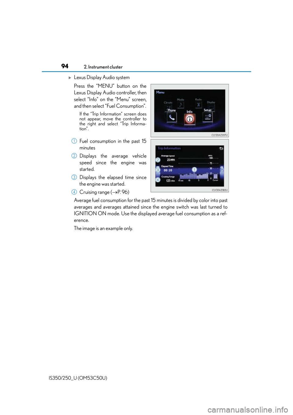 Lexus IS250 2015 TIPS FOR THE NAVIGATION SYSTEM / LEXUS 2015 IS250/350 (OM53C50U) User Guide 942. Instrument cluster
IS350/250_U (OM53C50U)
Lexus Display Audio system
Press the “MENU” button on the
Lexus Display Audio controller, then
select “Info” on the “Menu” screen,
and the Lexus IS250 2015 TIPS FOR THE NAVIGATION SYSTEM / LEXUS 2015 IS250/350 (OM53C50U) User Guide 942. Instrument cluster
IS350/250_U (OM53C50U)
Lexus Display Audio system
Press the “MENU” button on the
Lexus Display Audio controller, then
select “Info” on the “Menu” screen,
and the