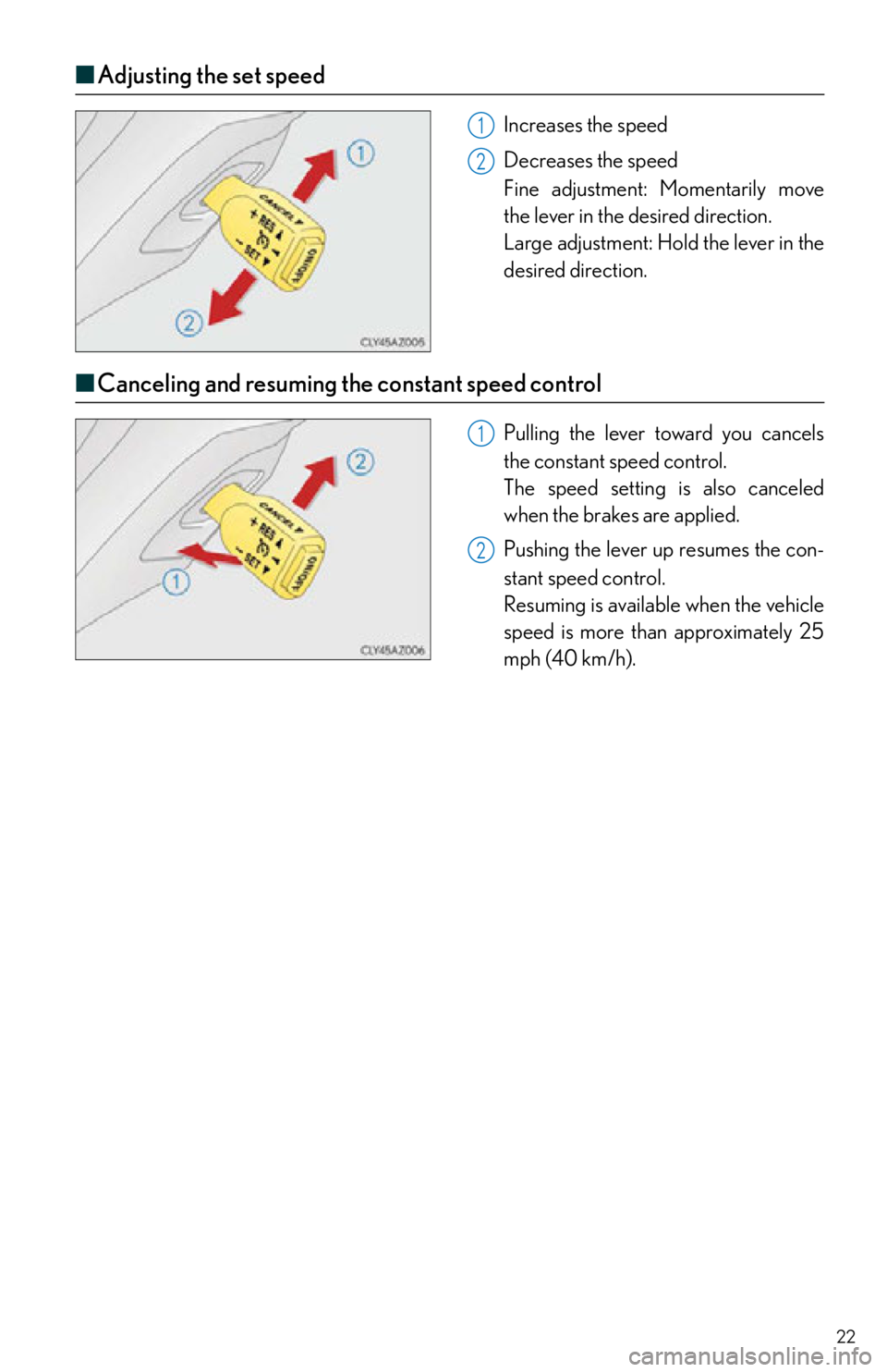 Lexus IS250 2015  Radio operation / LEXUS 2015 IS250,IS350  QUICK GUIDE (OM53C80U) Owners Manual 22
■Adjusting the set speed
Increases the speed
Decreases  the speed
Fine adjustment:  Momentarily move 
the lever in the desired direction.
Large adjustment: Hold the lever in the 
desired directio