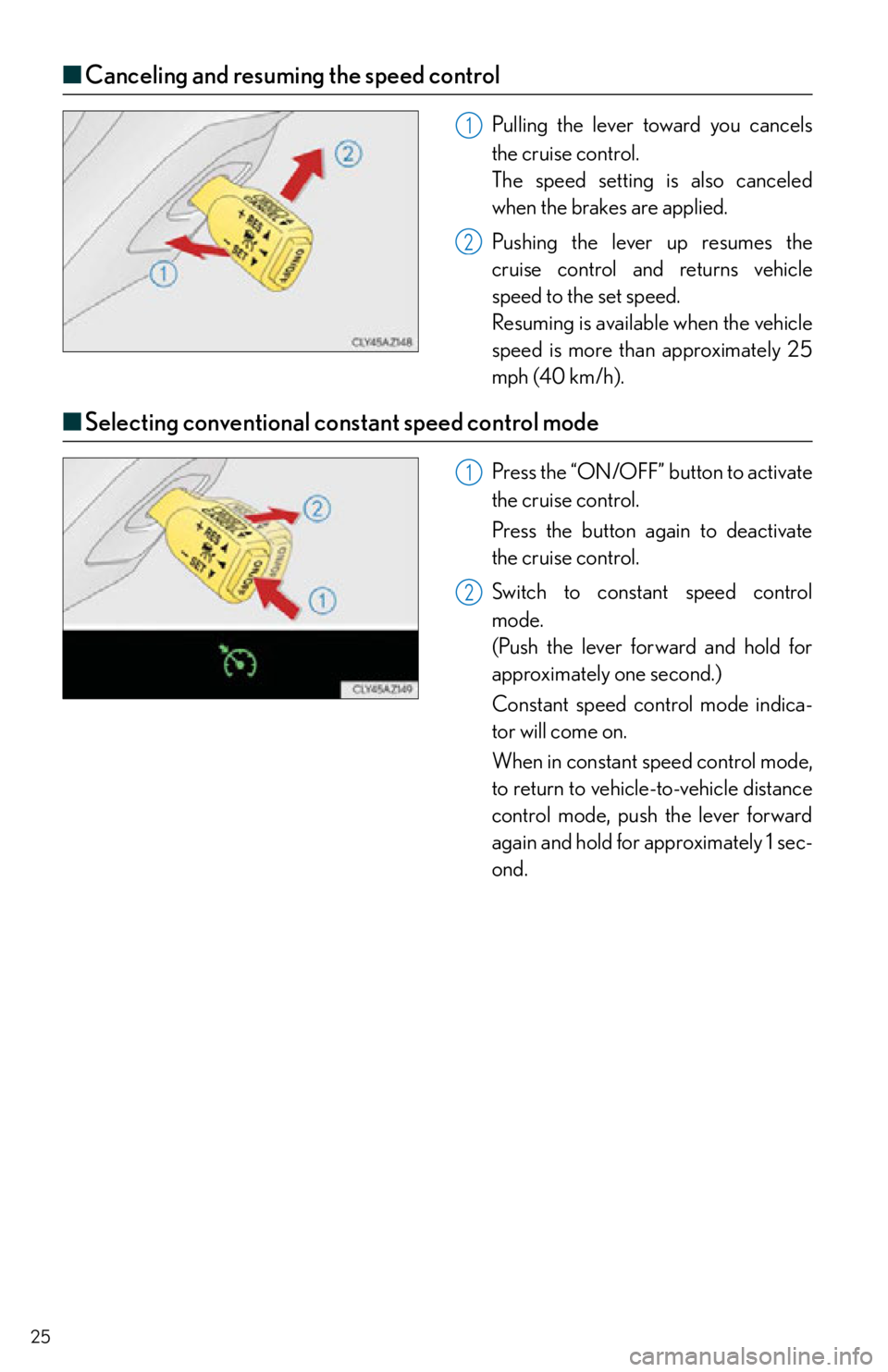 Lexus IS250 2015  Radio operation / LEXUS 2015 IS250,IS350  QUICK GUIDE (OM53C80U) Owners Manual 25
■Canceling and resuming the speed control
Pulling the lever toward you cancels 
the cruise control.
The speed setting is also canceled 
when the brakes are applied.
Pushing the lever up resumes t