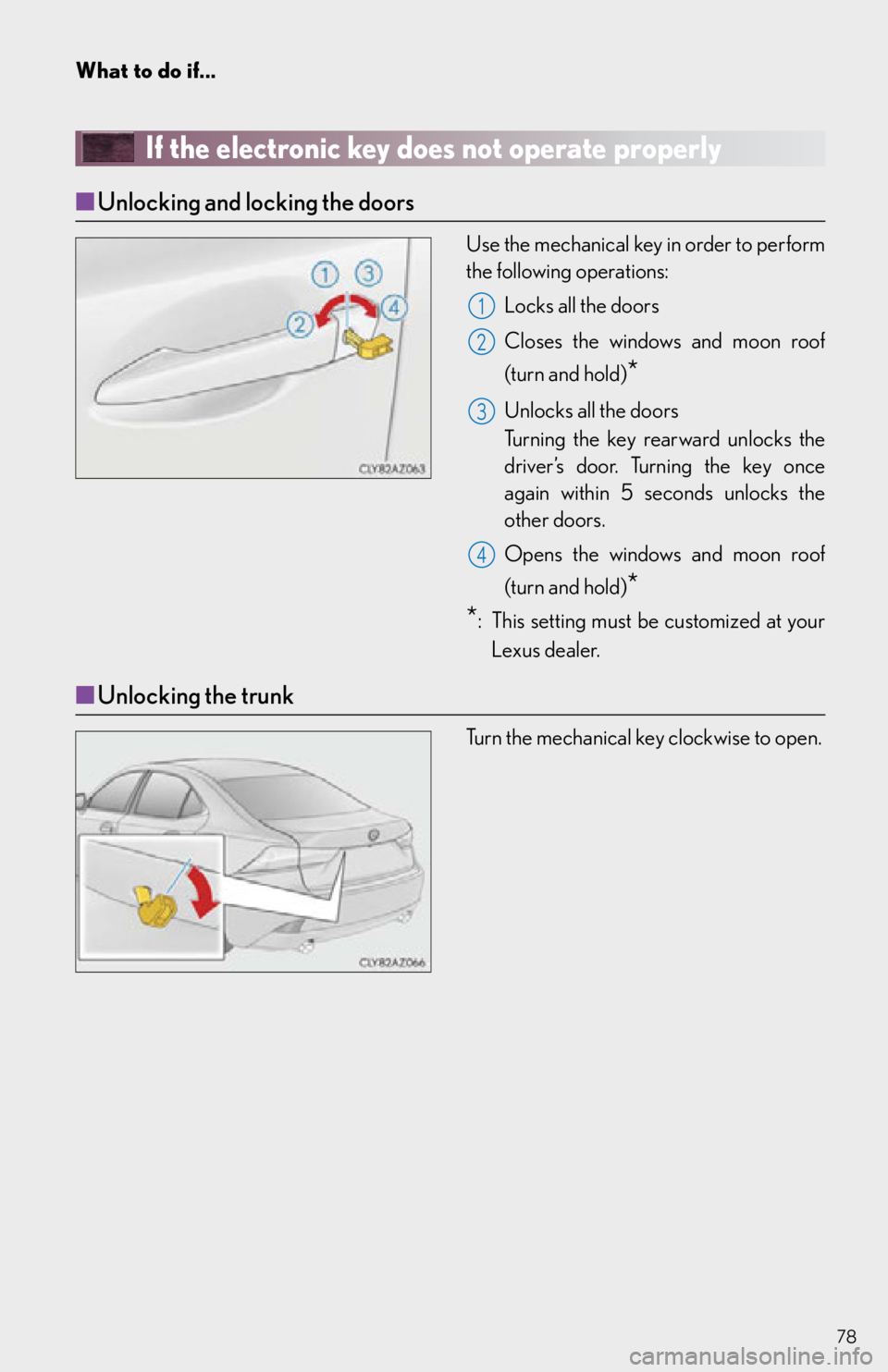 Lexus IS250 2015  Radio operation / LEXUS 2015 IS250,IS350 OWNERS MANUAL QUICK GUIDE (OM53C80U) 78
What to do if...
If the electronic key does not operate properly
■Unlocking and locking the doors
Use the mechanical key in order to perform 
the following operations:
Locks all the doors
Closes 