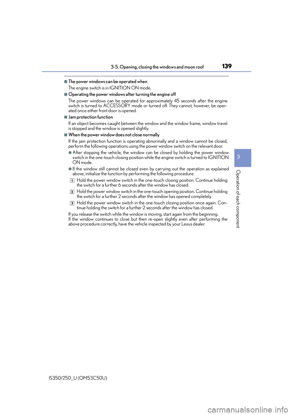Lexus IS250 2015  Keys / LEXUS 2015 IS250/350 OWNERS MANUAL (OM53C50U) 1393-5. Opening, closing the windows and moon roof
3
Operation of each component
IS350/250_U (OM53C50U)
■The power windows can be operated when
The engine switch is in IGNITION ON mode.
■Operating