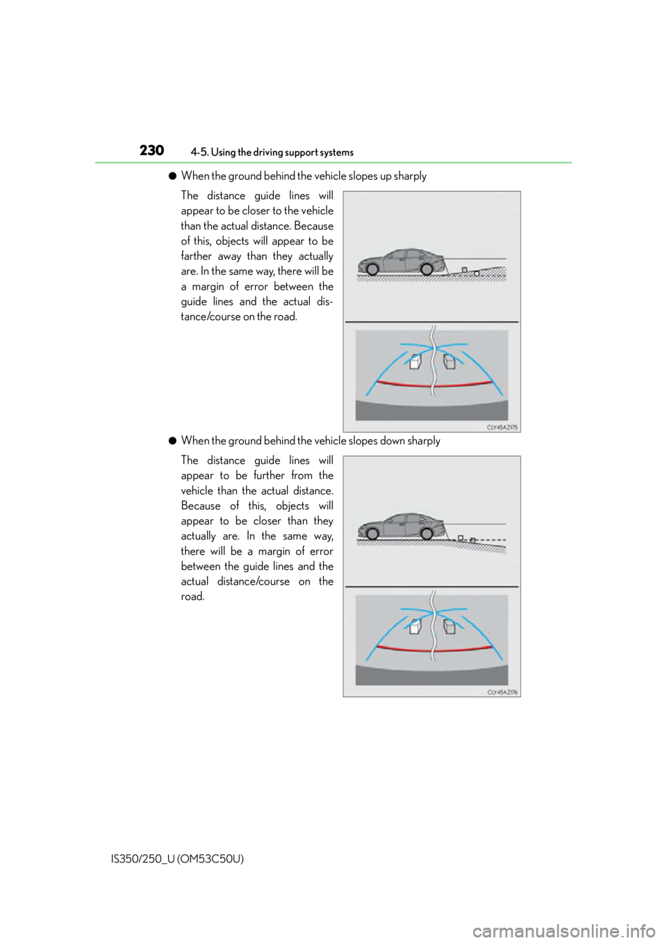 Lexus IS250 2015  Keys / LEXUS 2015 IS250/350 OWNERS MANUAL (OM53C50U) 2304-5. Using the driving support systems
IS350/250_U (OM53C50U)
●When the ground behind the vehicle slopes up sharply
The distance guide lines will
appear to be closer to the vehicle
than the actua