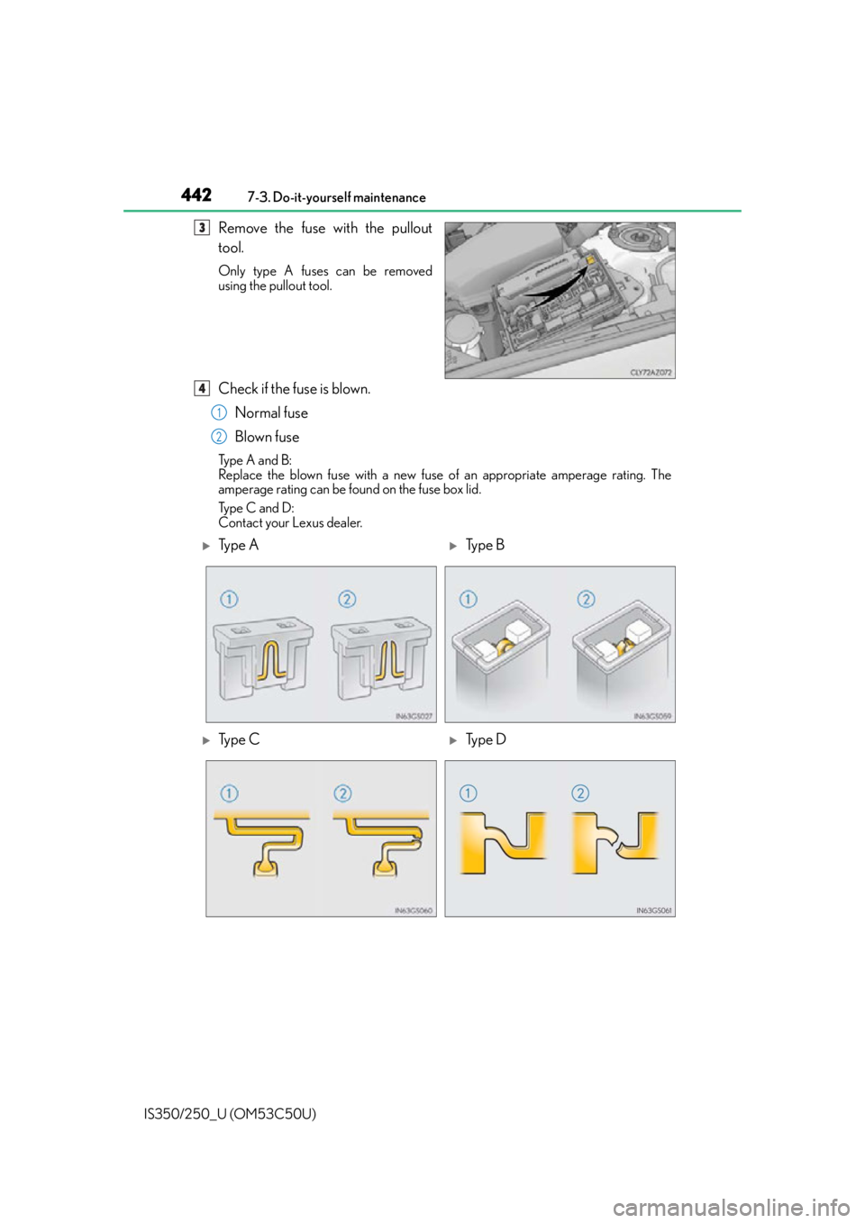 Lexus IS250 2015  Keys / LEXUS 2015 IS250/350 OWNERS MANUAL (OM53C50U) 4427-3. Do-it-yourself maintenance
IS350/250_U (OM53C50U)
Remove the fuse with the pullout
tool.
Only type A fuses can be removed
using the pullout tool.
Check if the fuse is blown. Normal fuse
Blown 