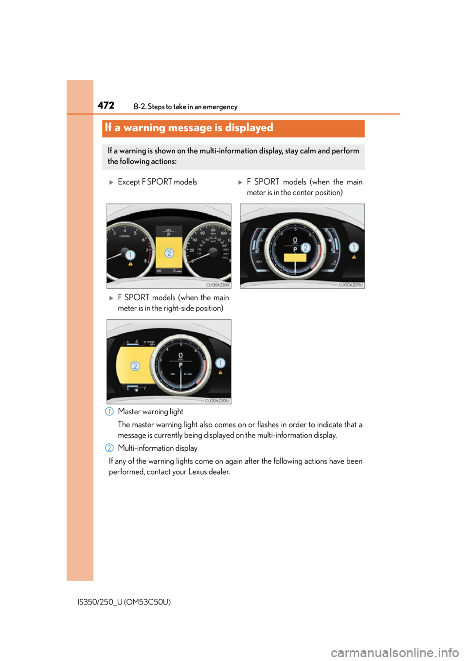 Lexus IS250 2015 Keys / LEXUS 2015 IS250/350 OWNERS MANUAL (OM53C50U) 4728-2. Steps to take in an emergency
IS350/250_U (OM53C50U)
Master warning light
The master warning light also comes on or flashes in order to indicate that a
message is currently being displayed on Lexus IS250 2015 Keys / LEXUS 2015 IS250/350 OWNERS MANUAL (OM53C50U) 4728-2. Steps to take in an emergency
IS350/250_U (OM53C50U)
Master warning light
The master warning light also comes on or flashes in order to indicate that a
message is currently being displayed on