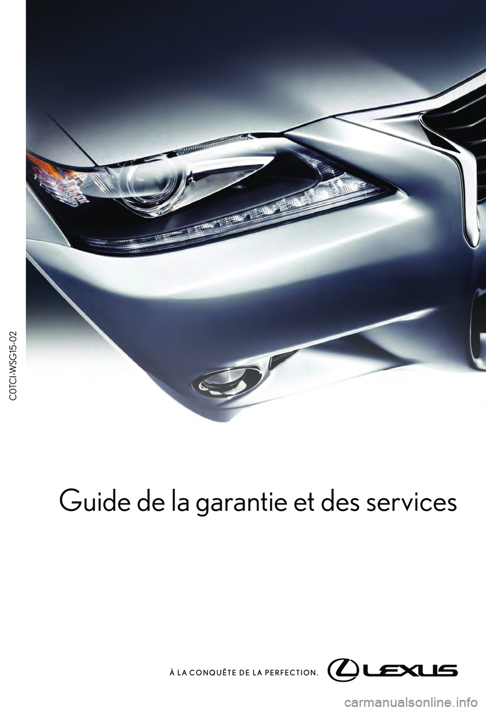 Lexus IS250 2015  Manuel du propriétaire (in French) / Guide de la garantie et des services - IS 250, IS 350 Guide de la garantie et des services
C0TCI\fWSG1\b\f02
À LA  CONQUÊTE  DE  LA PERFECTION.  
