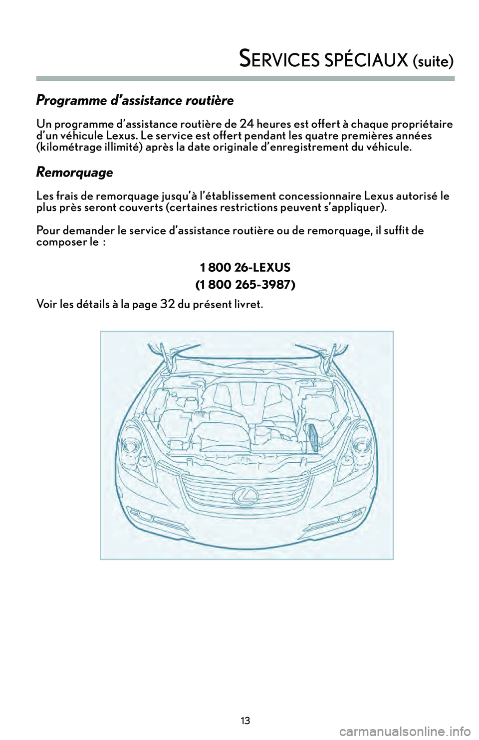 Lexus IS250 2015  Manuel du propriétaire (in French) / Guide de la garantie et des services - IS 250, IS 350 Programme d’assistance routière
Un programme d’assistance routière de 24 heures est offert à chaque propriétaire
d’un véhicule Lexus. Le service est offert pendant les quatre premières ann