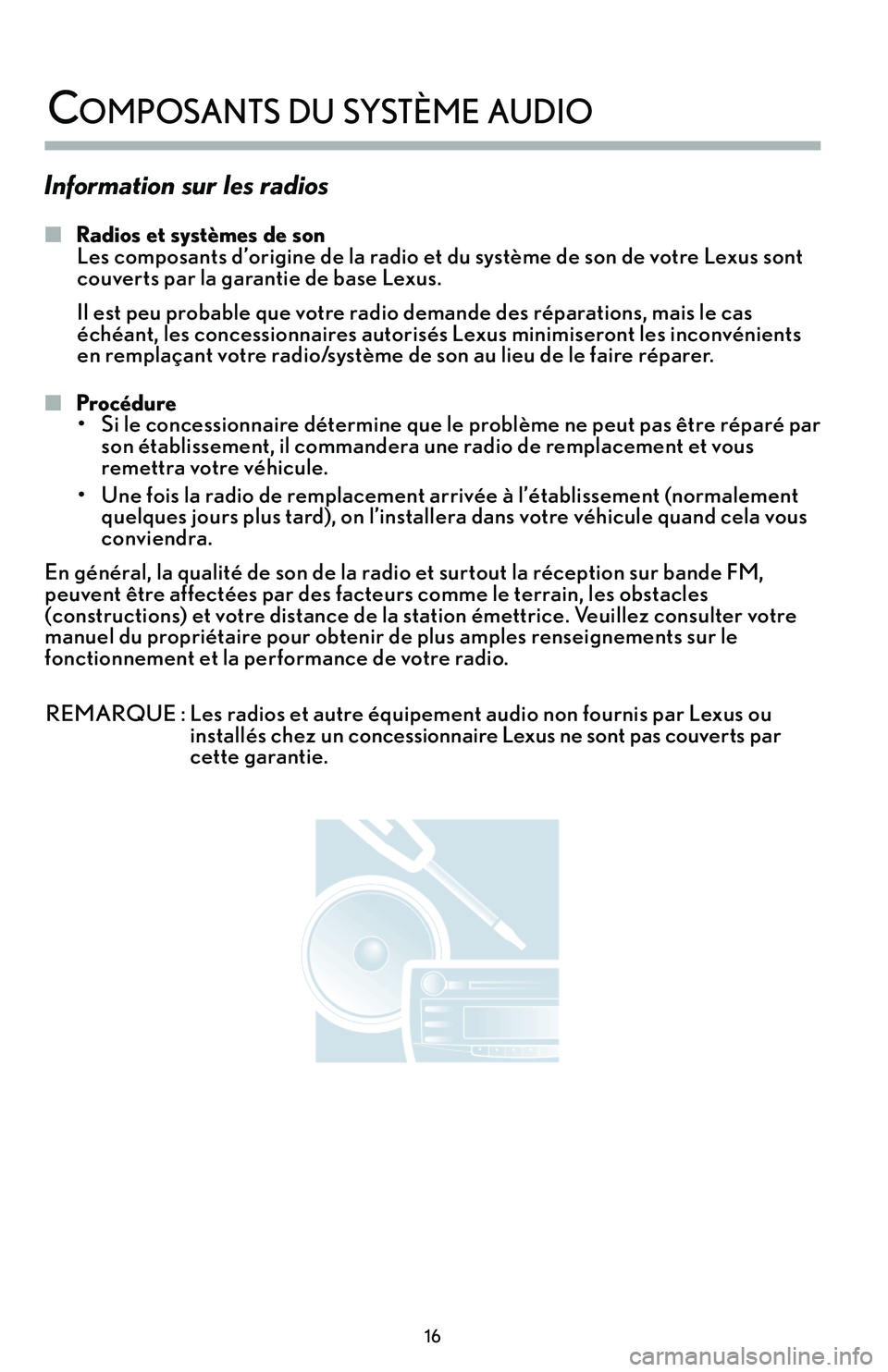 Lexus IS250 2015  Manuel du propriétaire (in French) / Guide de la garantie et des services - IS 250, IS 350 Information sur les radios
�Radios et systèmes de sonLes composants d’origine de la radio et du système de son de votre Lexus sont
couverts par la garantie de base Lexus.
Il est peu probable que v