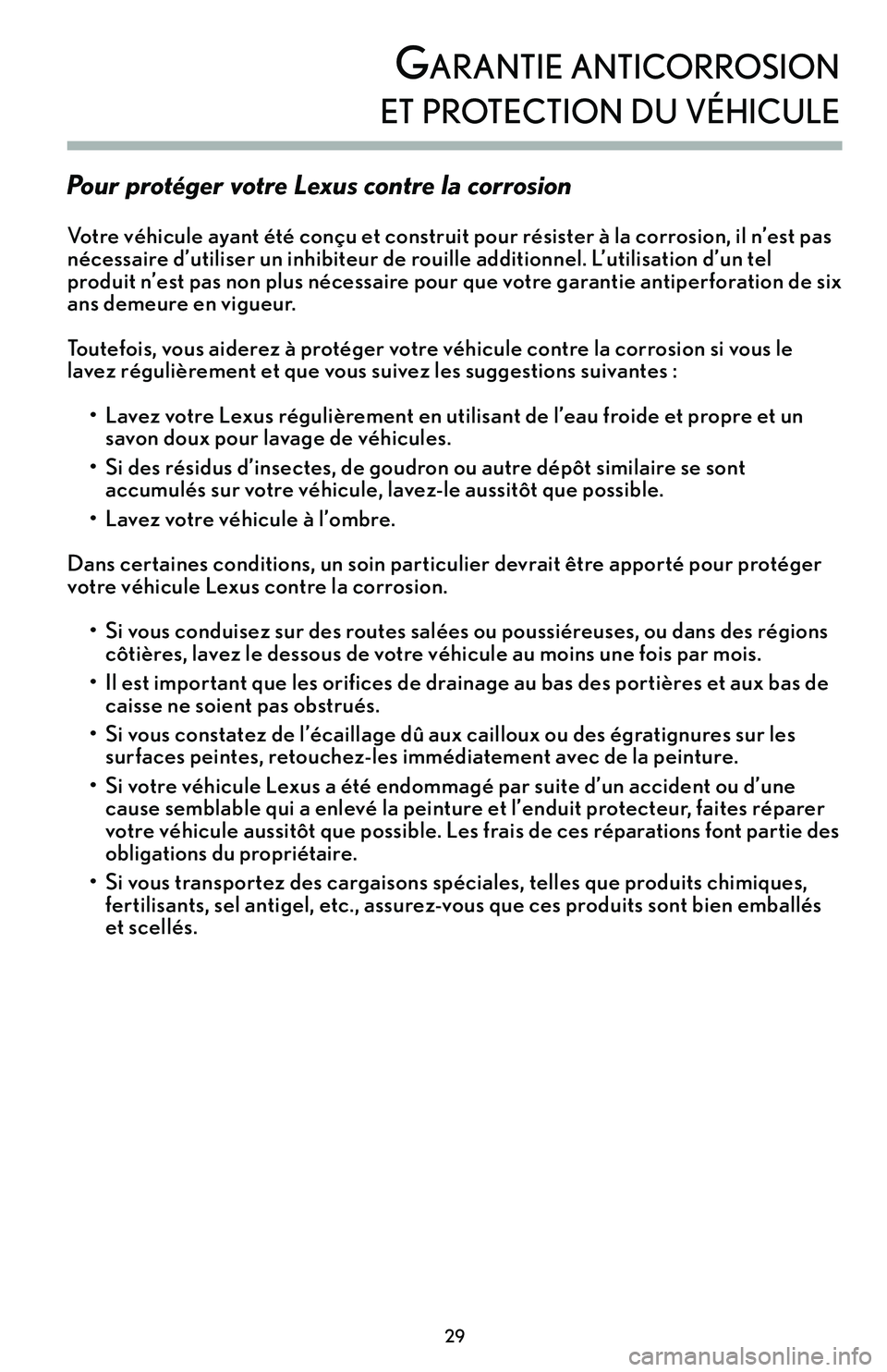 Lexus IS250 2015 Manuel du propriétaire (in French) / Guide de la garantie et des services - IS 250, IS 350 Pour protéger votre Lexus contre la corrosion
Votre véhicule ayant été conçu et construit pour résister à la corrosion’b il n’est pas
nécessaire d’utiliser un inhibiteur de rouille addit Lexus IS250 2015 Manuel du propriétaire (in French) / Guide de la garantie et des services - IS 250, IS 350 Pour protéger votre Lexus contre la corrosion
Votre véhicule ayant été conçu et construit pour résister à la corrosion’b il n’est pas
nécessaire d’utiliser un inhibiteur de rouille addit