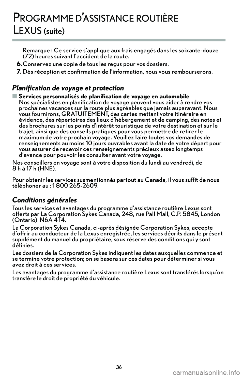 Lexus IS250 2015  Manuel du propriétaire (in French) / Guide de la garantie et des services - IS 250, IS 350 Remarque : Ce service s’applique aux frais engagés dans les soixante�douze
(72) heures suivant l’accident de la route.
6. Conservez une copie de tous les reçus pour vos dossiers.
7. Dès récept