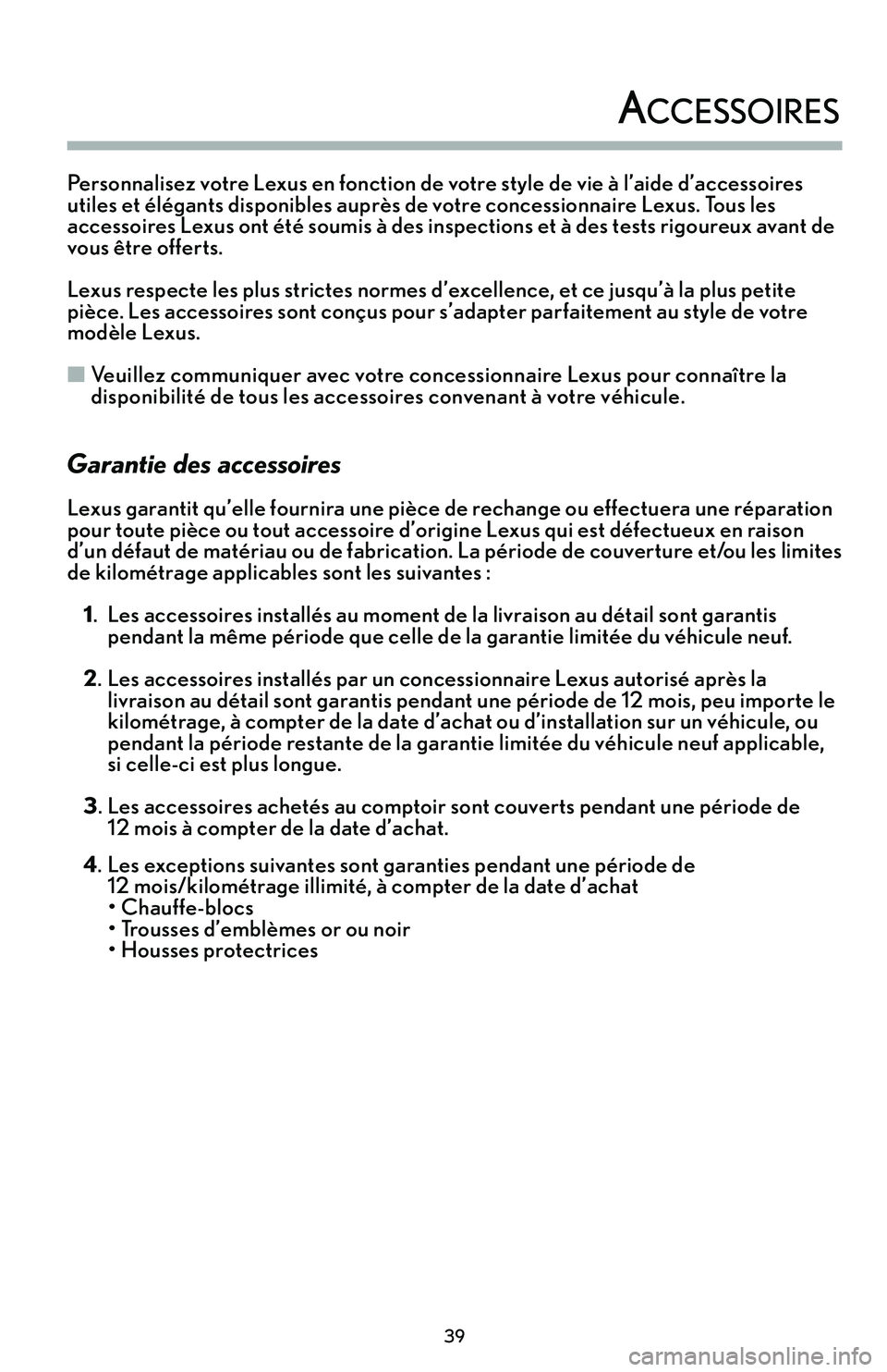 Lexus IS250 2015 Manuel du propriétaire (in French) / Guide de la garantie et des services - IS 250, IS 350 Personnalisez votre Lexus en fonction de votre style de vie à l’aide d’accessoires
utiles et élégants disponibles auprès de votre concessionnaire Lexus. Tous les
accessoires Lexus ont été so Lexus IS250 2015 Manuel du propriétaire (in French) / Guide de la garantie et des services - IS 250, IS 350 Personnalisez votre Lexus en fonction de votre style de vie à l’aide d’accessoires
utiles et élégants disponibles auprès de votre concessionnaire Lexus. Tous les
accessoires Lexus ont été so