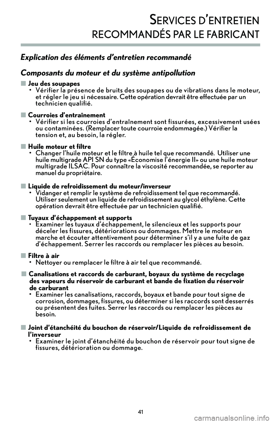 Lexus IS250 2015  Manuel du propriétaire (in French) / Guide de la garantie et des services - IS 250, IS 350 Explication des éléments d’entretien recommandé
Composants du moteur et du système antipollution
�Jeu des soupapes• Vérifier la présence de bruits des soupapes ou de vibrations dans le moteu