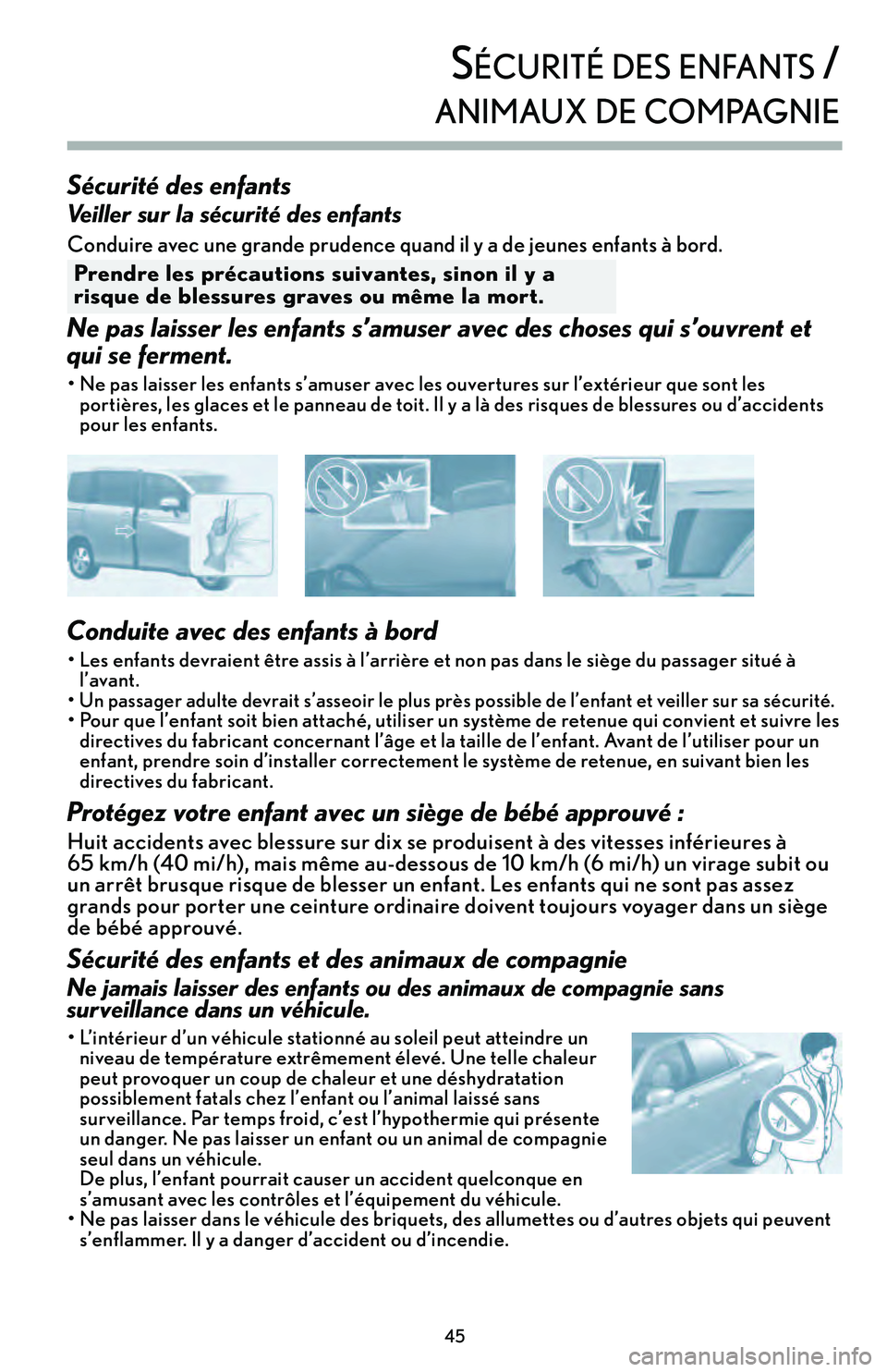 Lexus IS250 2015  Manuel du propriétaire (in French) / Guide de la garantie et des services - IS 250, IS 350 Sécurité des enfants
Veiller sur la sécurité des enfants
Conduire avec une grande prudence quand il y a de jeunes enfants à bord.
Prendre les précautions suivantes, sinon il y a
risque de blessu