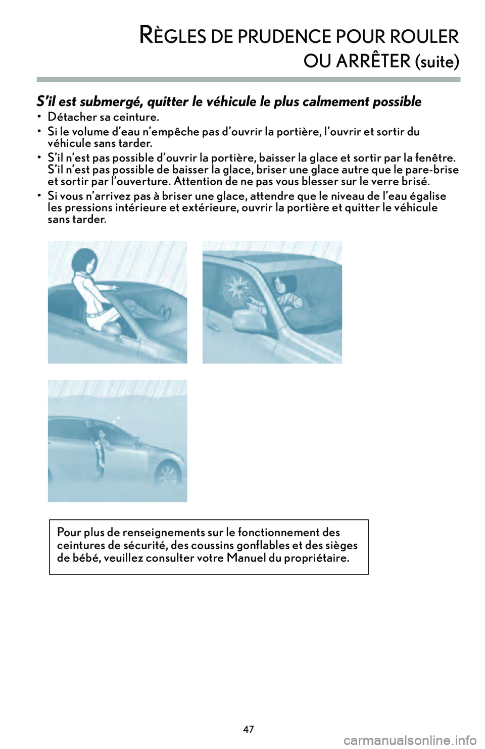 Lexus IS250 2015  Manuel du propriétaire (in French) / Guide de la garantie et des services - IS 250, IS 350 S’il est submergé, quitter le véhicule le plus calmement possible  
• Détacher sa ceinture.
• Si le volume d’eau n’empêche pas d’ouvrir la portière’b l’ouvrir et sortir du véhicu