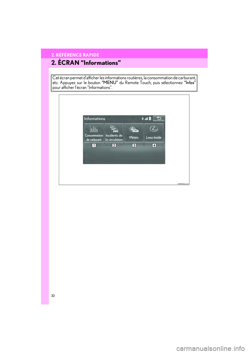 Lexus IS250 2015  Manuel du propriétaire (in French) / Système de navigation manuel du propriétaire - IS 250, IS 350 22
2. RÉFÉRENCE RAPIDE
IS250/350_Navi_D
2. ÉCRAN “Informations”
Cet écran permet d’afficher les informations routières, la consommation de carburant,
etc. Appuyez sur le bouton “MENU” d