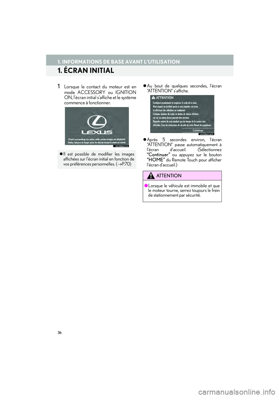 Lexus IS250 2015  Manuel du propriétaire (in French) / Système de navigation manuel du propriétaire - IS 250, IS 350 36
IS250/350_Navi_D
1. INFORMATIONS DE BASE AVANT L’UTILISATION
1. ÉCRAN INITIAL
1Lorsque le contact du moteur est en
mode ACCESSORY ou IGNITION
ON, l’écran initial s’affiche et le système
co