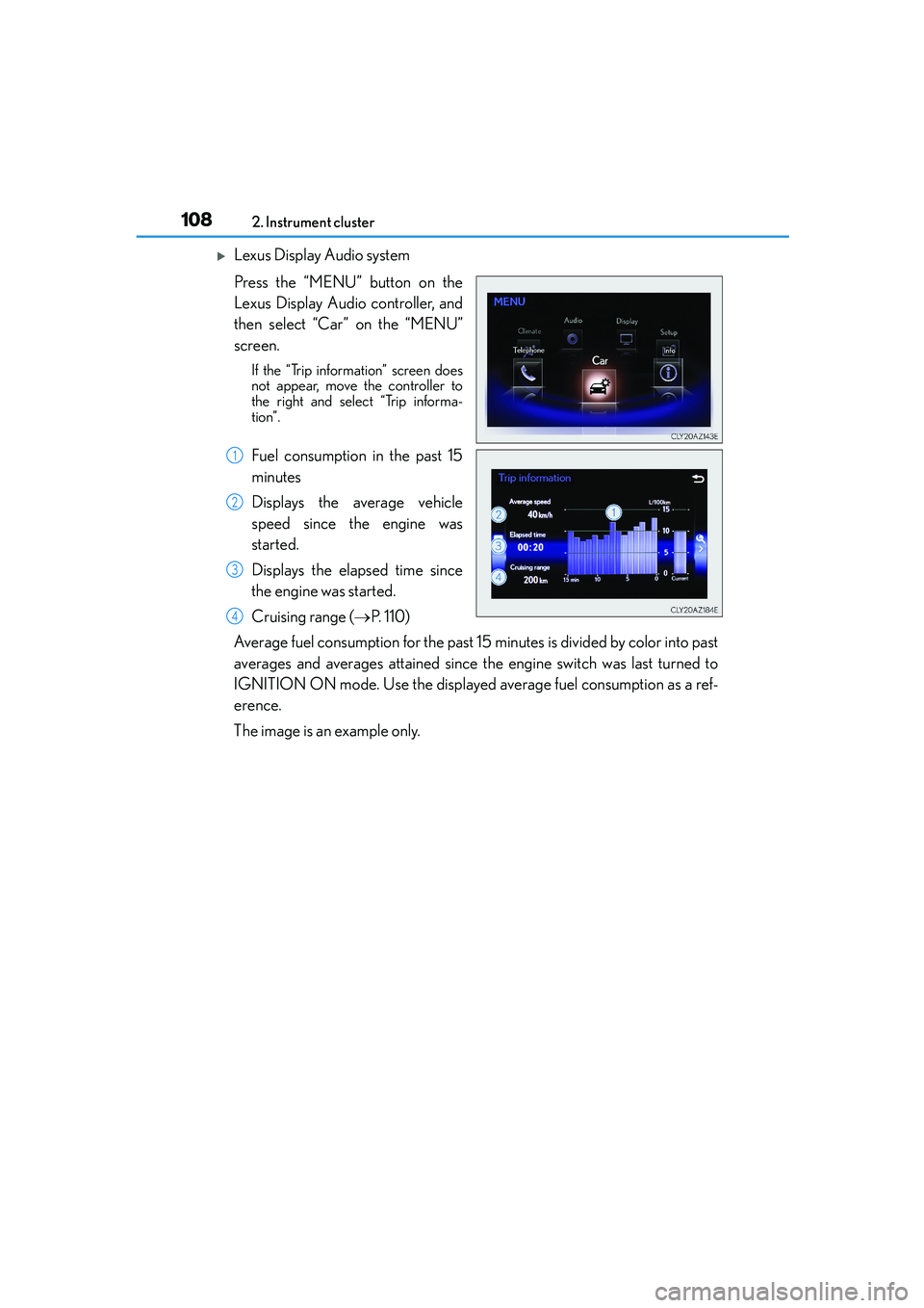 Lexus IS250 2014 Owners Guide 1082. Instrument cluster
IS250_EE(OM53C51E)
�XLexus Display Audio system 
Press the “MENU” button on the
Lexus Display Audio controller, and
then select “Car” on the “MENU”
screen.
If the 