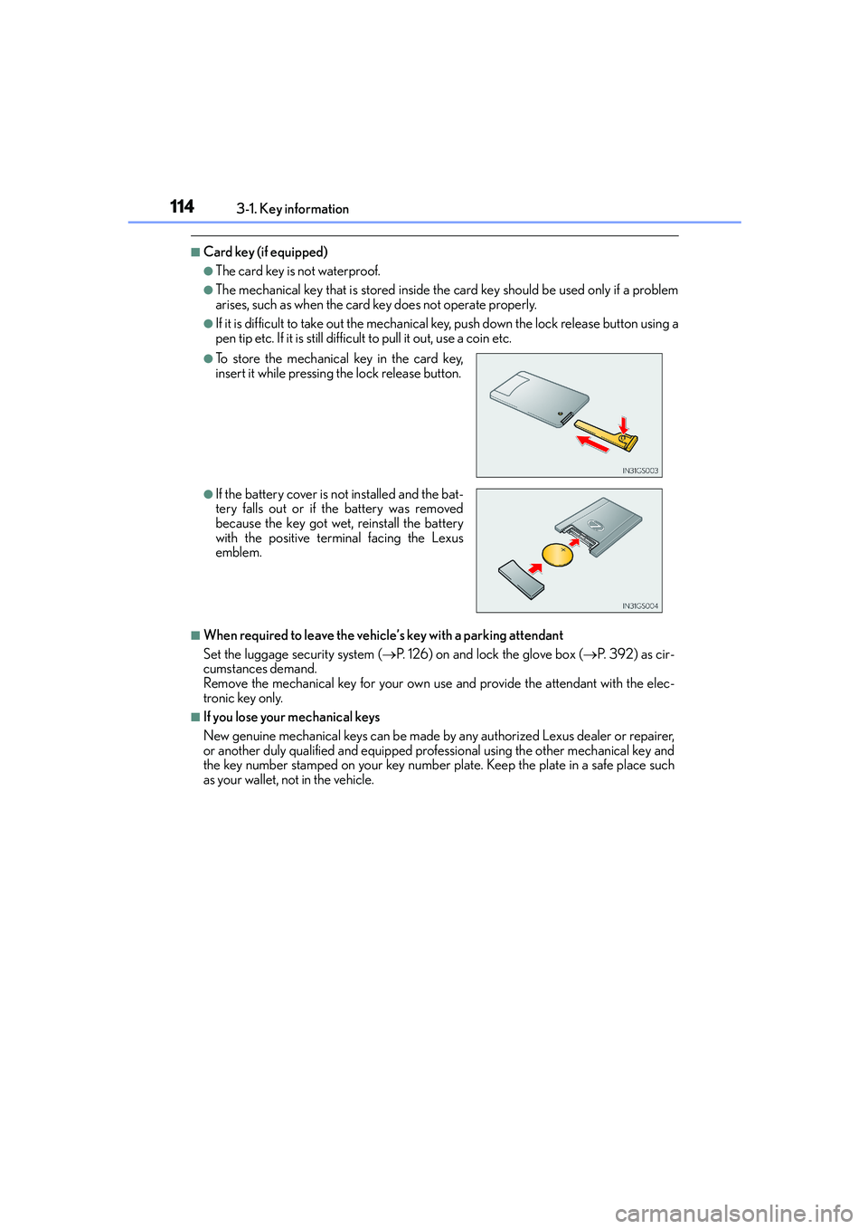 Lexus IS250 2014  Owners Manual 1143-1. Key information
IS250_EE(OM53C51E)
■Card key (if equipped)
●The card key is not waterproof.
●The mechanical key that is stored inside the card key should be used only if a problem
arises