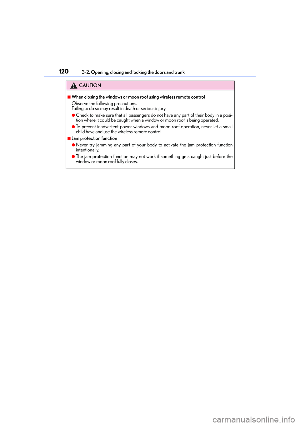 Lexus IS250 2014 User Guide 1203-2. Opening, closing and locking the doors and trunk
IS250_EE(OM53C51E)
CAUTION
■When closing the windows or moon roof using wireless remote control
Observe the following precautions. 
Failing t