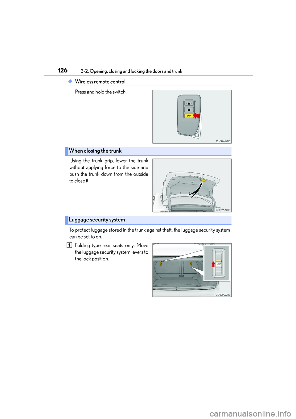 Lexus IS250 2014 User Guide 1263-2. Opening, closing and locking the doors and trunk
IS250_EE(OM53C51E)
◆Wireless remote control
Press and hold the switch.
Using the trunk grip, lower the trunk
without applying force to the si