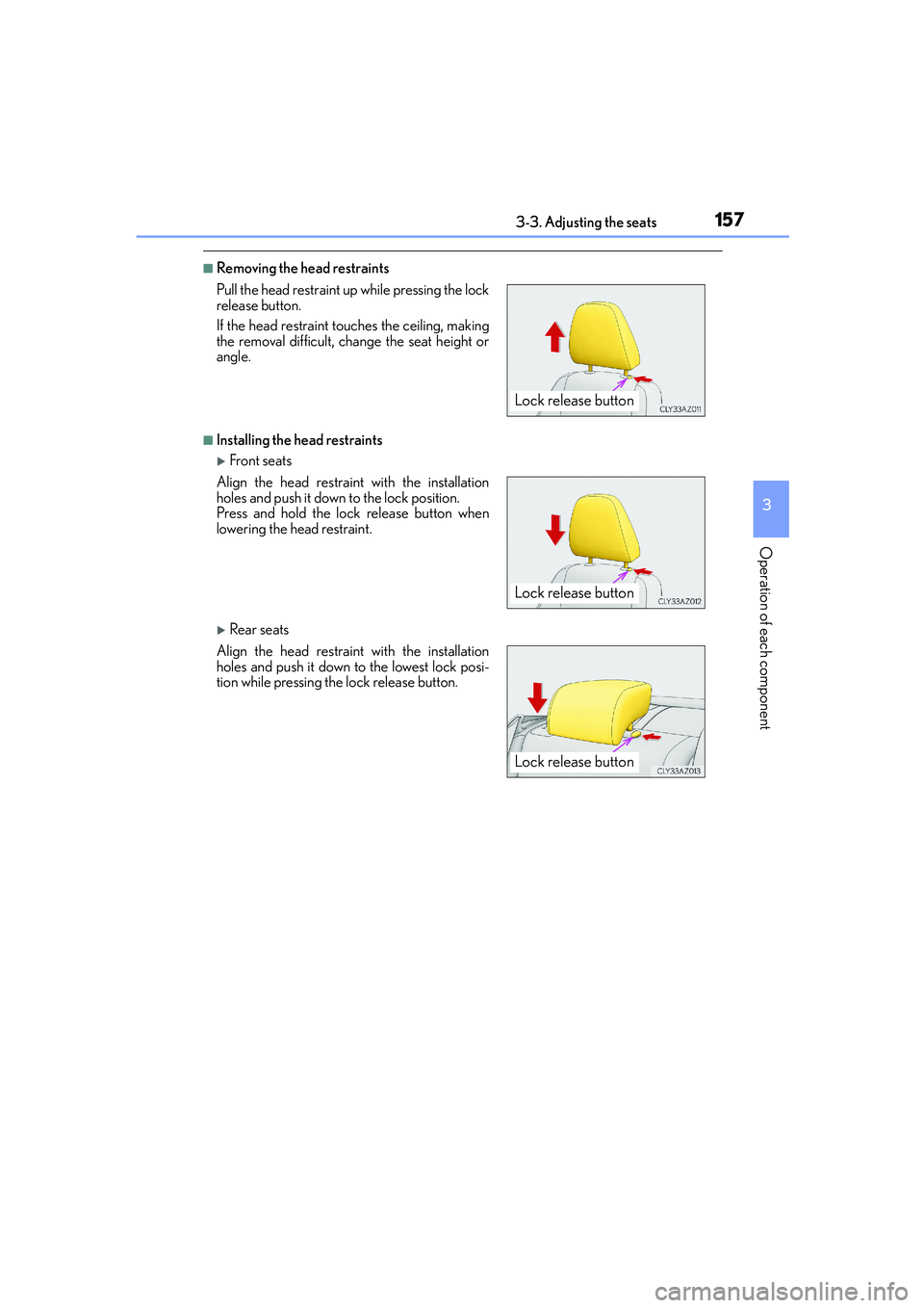 Lexus IS250 2014  Owners Manual 1573-3. Adjusting the seats
3
Operation of each component
IS250_EE(OM53C51E)
■Removing the head restraints
■Installing the head restraints
�XFront seats
�XRear seats Pull the head restraint up whi