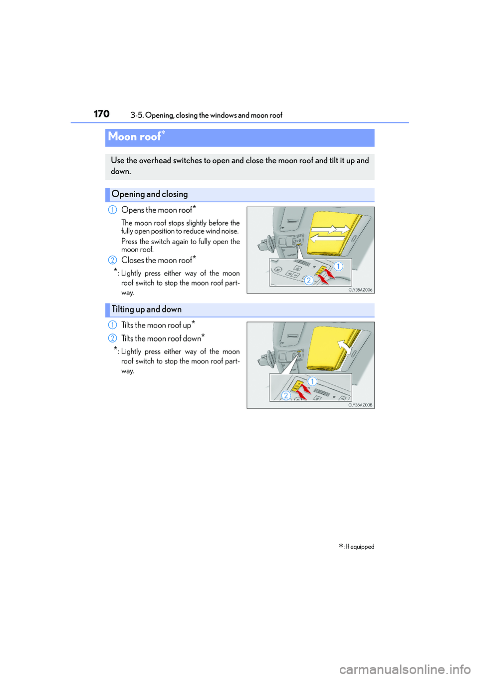 Lexus IS250 2014 Owners Manual 1703-5. Opening, closing the windows and moon roof
IS250_EE(OM53C51E)
Opens the moon roof*
The moon roof stops slightly before the
fully open position to reduce wind noise.
Press the switch again to Lexus IS250 2014 Owners Manual 1703-5. Opening, closing the windows and moon roof
IS250_EE(OM53C51E)
Opens the moon roof*
The moon roof stops slightly before the
fully open position to reduce wind noise.
Press the switch again to
