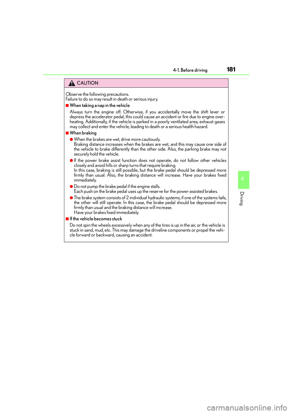 Lexus IS250 2014  Owners Manual 1814-1. Before driving
4
Driving
IS250_EE(OM53C51E)
CAUTION
Observe the following precautions. 
Failure to do so may result in death or serious injury.
■When taking a nap in the vehicle
Always turn 