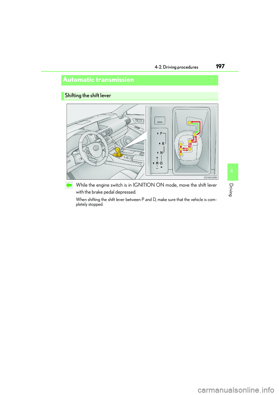 Lexus IS250 2014 Repair Manual 1974-2. Driving procedures
4
Driving
IS250_EE(OM53C51E)
While the engine switch is in IGNITION ON mode, move the shift lever
with the brake pedal depressed.
When shifting the shift lever between P and Lexus IS250 2014 Repair Manual 1974-2. Driving procedures
4
Driving
IS250_EE(OM53C51E)
While the engine switch is in IGNITION ON mode, move the shift lever
with the brake pedal depressed.
When shifting the shift lever between P and