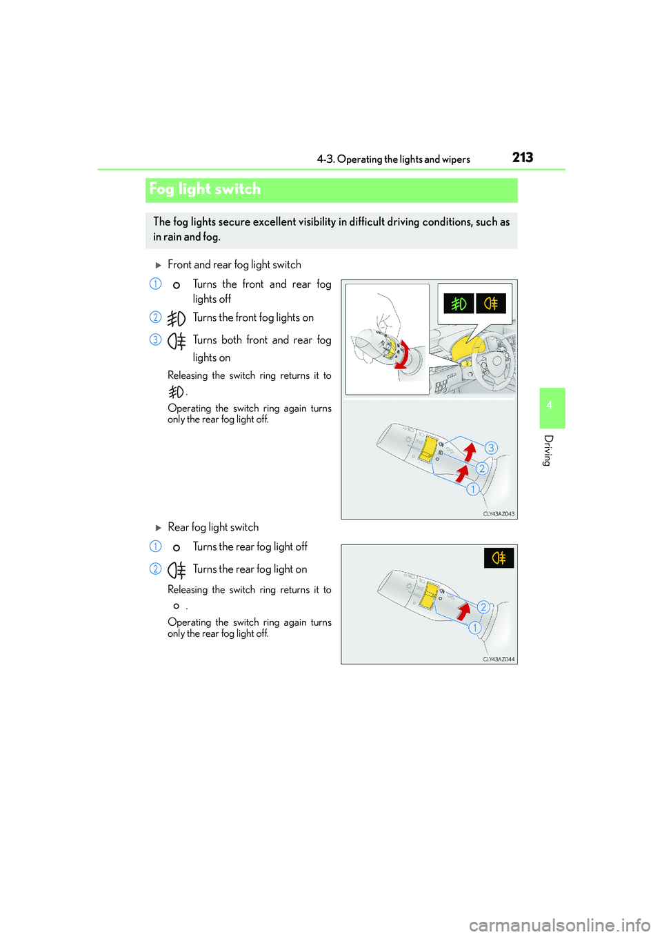 Lexus IS250 2014  Owners Manual 2134-3. Operating the lights and wipers
4
Driving
IS250_EE(OM53C51E)
�XFront and rear fog light switch
Turns the front and rear fog
lights off
Turns the front fog lights on
Turns both front and rear f