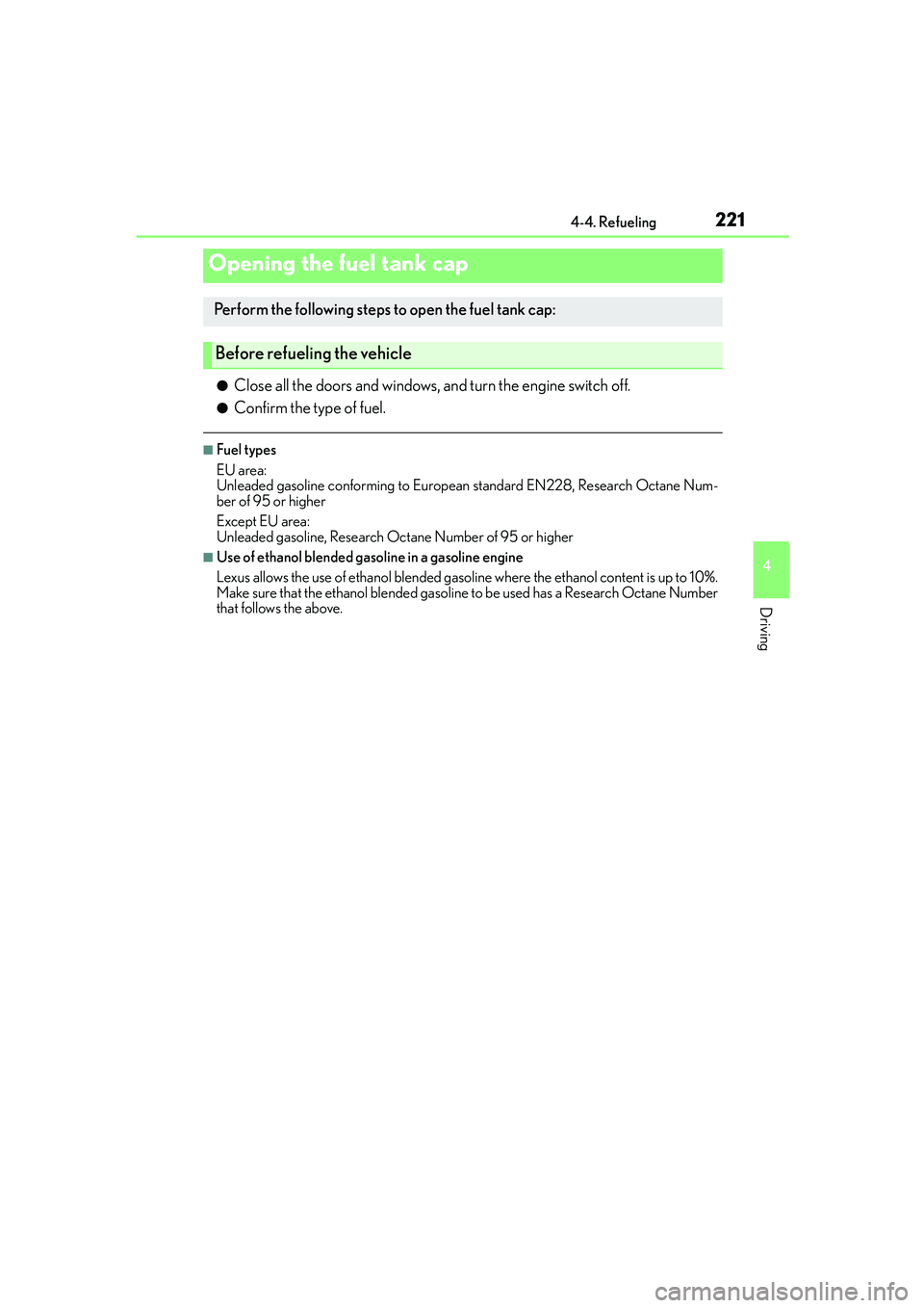 Lexus IS250 2014 Manual PDF 221
4
Driving
IS250_EE(OM53C51E)4-4. Refueling
●Close all the doors and windows, and turn the engine switch off.
●Confirm the type of fuel.
■Fuel types
EU area:
Unleaded gasoline conforming to E Lexus IS250 2014 Manual PDF 221
4
Driving
IS250_EE(OM53C51E)4-4. Refueling
●Close all the doors and windows, and turn the engine switch off.
●Confirm the type of fuel.
■Fuel types
EU area:
Unleaded gasoline conforming to E