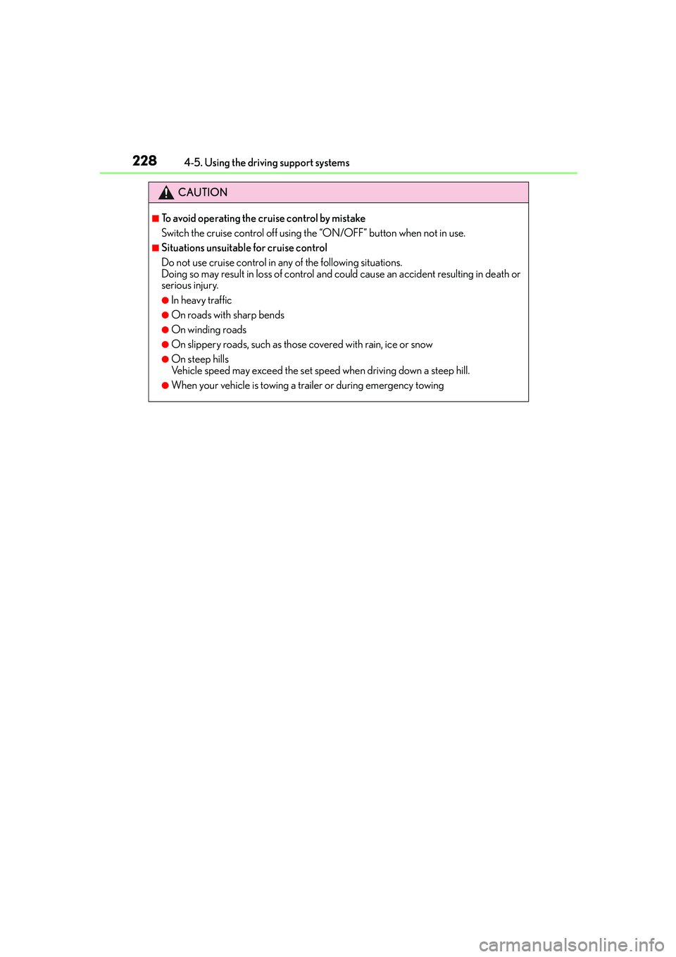 Lexus IS250 2014  Owners Manual 2284-5. Using the driving support systems
IS250_EE(OM53C51E)
CAUTION
■To avoid operating the cruise control by mistake
Switch the cruise control off using the “ON/OFF” button when not in use.
