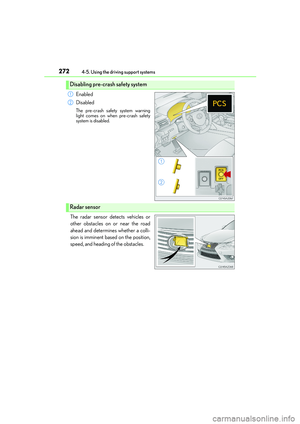Lexus IS250 2014 Service Manual 2724-5. Using the driving support systems
IS250_EE(OM53C51E)
Enabled
Disabled
The pre-crash safety system warning
light comes on when pre-crash safety
system is disabled.
The radar sensor detects vehi Lexus IS250 2014 Service Manual 2724-5. Using the driving support systems
IS250_EE(OM53C51E)
Enabled
Disabled
The pre-crash safety system warning
light comes on when pre-crash safety
system is disabled.
The radar sensor detects vehi