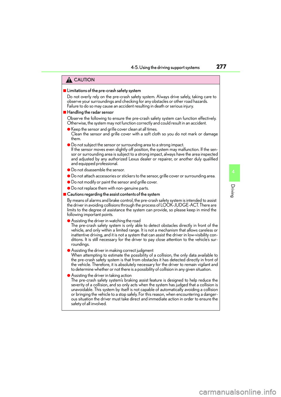 Lexus IS250 2014 Service Manual 2774-5. Using the driving support systems
4
Driving
IS250_EE(OM53C51E)
CAUTION
■Limitations of the pre-crash safety system
Do not overly rely on the pre-crash safety system. Always drive safely, tak Lexus IS250 2014 Service Manual 2774-5. Using the driving support systems
4
Driving
IS250_EE(OM53C51E)
CAUTION
■Limitations of the pre-crash safety system
Do not overly rely on the pre-crash safety system. Always drive safely, tak