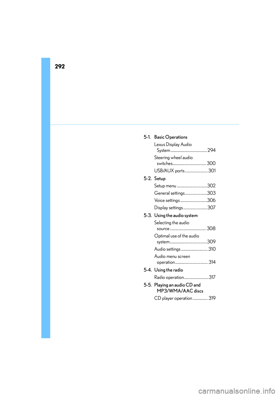 Lexus IS250 2014 Owners Manual 292
IS250_EE(OM53C51E)
5-1. Basic Operations
Lexus Display Audio
System ......................................... 294
Steering wheel audio
switches...................................... 300
USB/AUX Lexus IS250 2014 Owners Manual 292
IS250_EE(OM53C51E)
5-1. Basic Operations
Lexus Display Audio
System ......................................... 294
Steering wheel audio
switches...................................... 300
USB/AUX