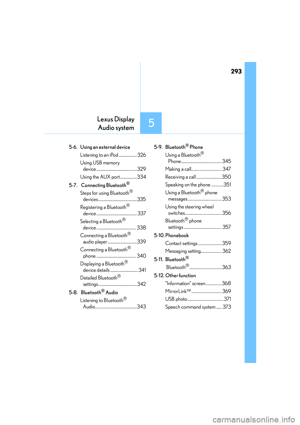 Lexus IS250 2014 Owners Manual 293
5
Lexus Display
Audio system
IS250_EE(OM53C51E)
5-6. Using an external device
Listening to an iPod ................... 326
Using USB memory
device ...........................................329
Lexus IS250 2014 Owners Manual 293
5
Lexus Display
Audio system
IS250_EE(OM53C51E)
5-6. Using an external device
Listening to an iPod ................... 326
Using USB memory
device ...........................................329