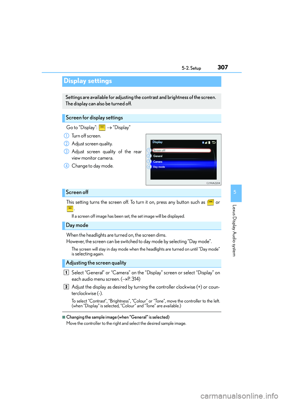 Lexus IS250 2014 Manual PDF 3075-2. Setup
5
Lexus Display Audio system
IS250_EE(OM53C51E)
Go to “Display”: → “Display”
Turn off screen.
Adjust screen quality.
Adjust screen quality of the rear
view monitor camera.
C Lexus IS250 2014 Manual PDF 3075-2. Setup
5
Lexus Display Audio system
IS250_EE(OM53C51E)
Go to “Display”: → “Display”
Turn off screen.
Adjust screen quality.
Adjust screen quality of the rear
view monitor camera.
C