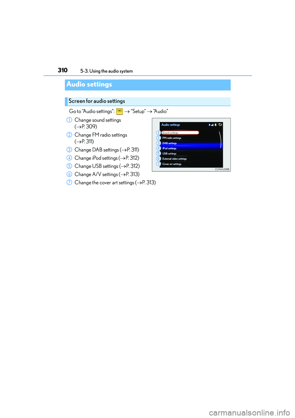 Lexus IS250 2014 Owners Manual 3105-3. Using the audio system
IS250_EE(OM53C51E)
Go to “Audio settings”: → “Setup” → “Audio”
Change sound settings
(→P. 3 0 9 )
Change FM radio settings
(→P. 311)
Change DAB Lexus IS250 2014 Owners Manual 3105-3. Using the audio system
IS250_EE(OM53C51E)
Go to “Audio settings”: → “Setup” → “Audio”
Change sound settings
(→P. 3 0 9 )
Change FM radio settings
(→P. 311)
Change DAB