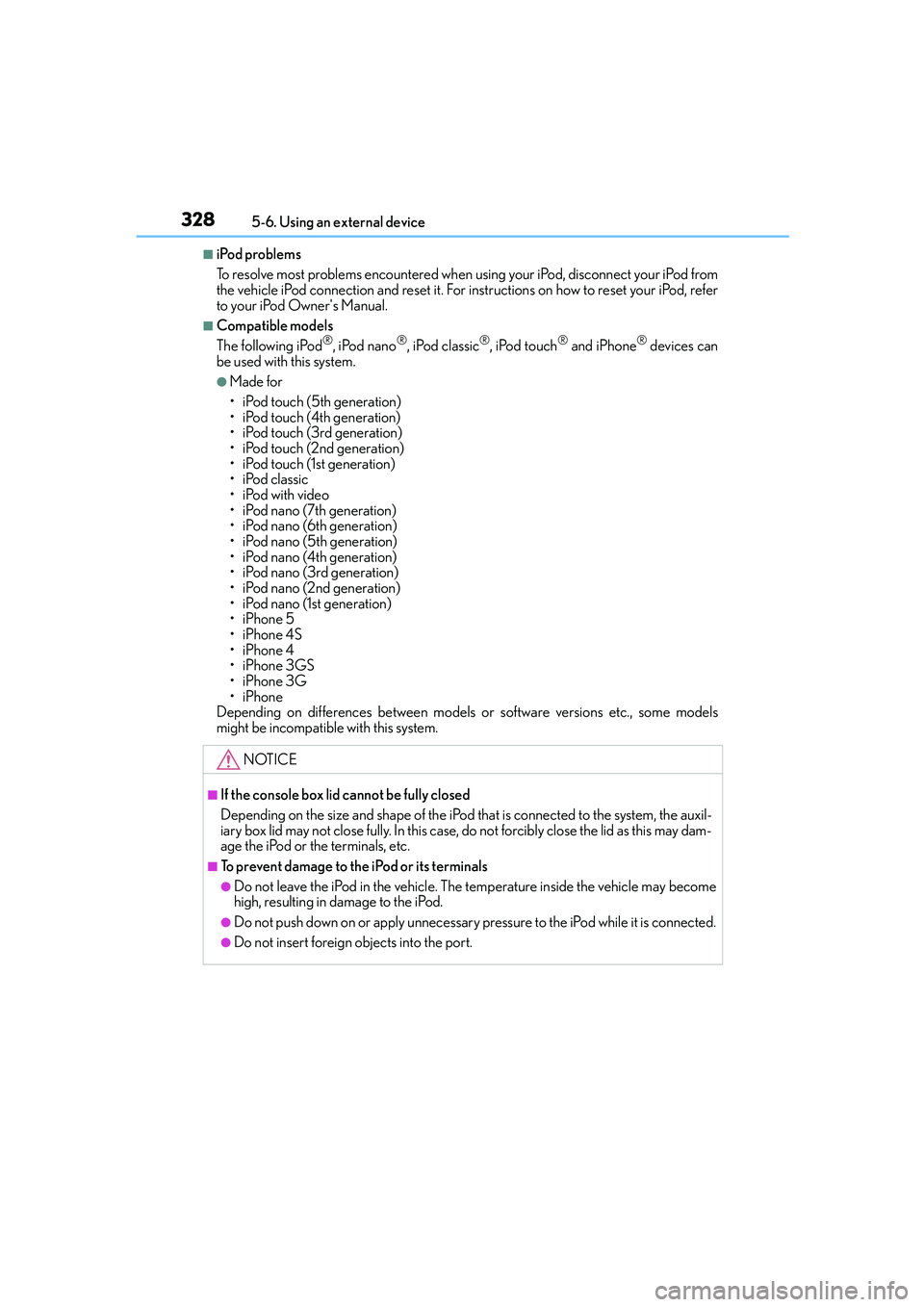 Lexus IS250 2014  Owners Manual 3285-6. Using an external device
IS250_EE(OM53C51E)
■iPod problems
To resolve most problems encountered when using your iPod, disconnect your iPod from
the vehicle iPod connection and reset it. For 