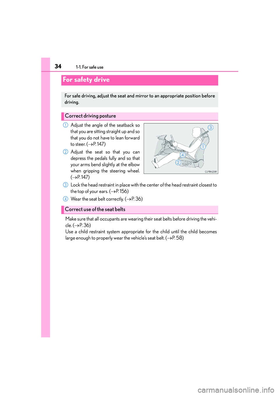 Lexus IS250 2014 Owners Guide 341-1. For safe use
IS250_EE(OM53C51E)
Adjust the angle of the seatback so
that you are sitting straight up and so
that you do not have to lean forward
to steer. (→P.  1 4 7 )
Adjust the seat so tha