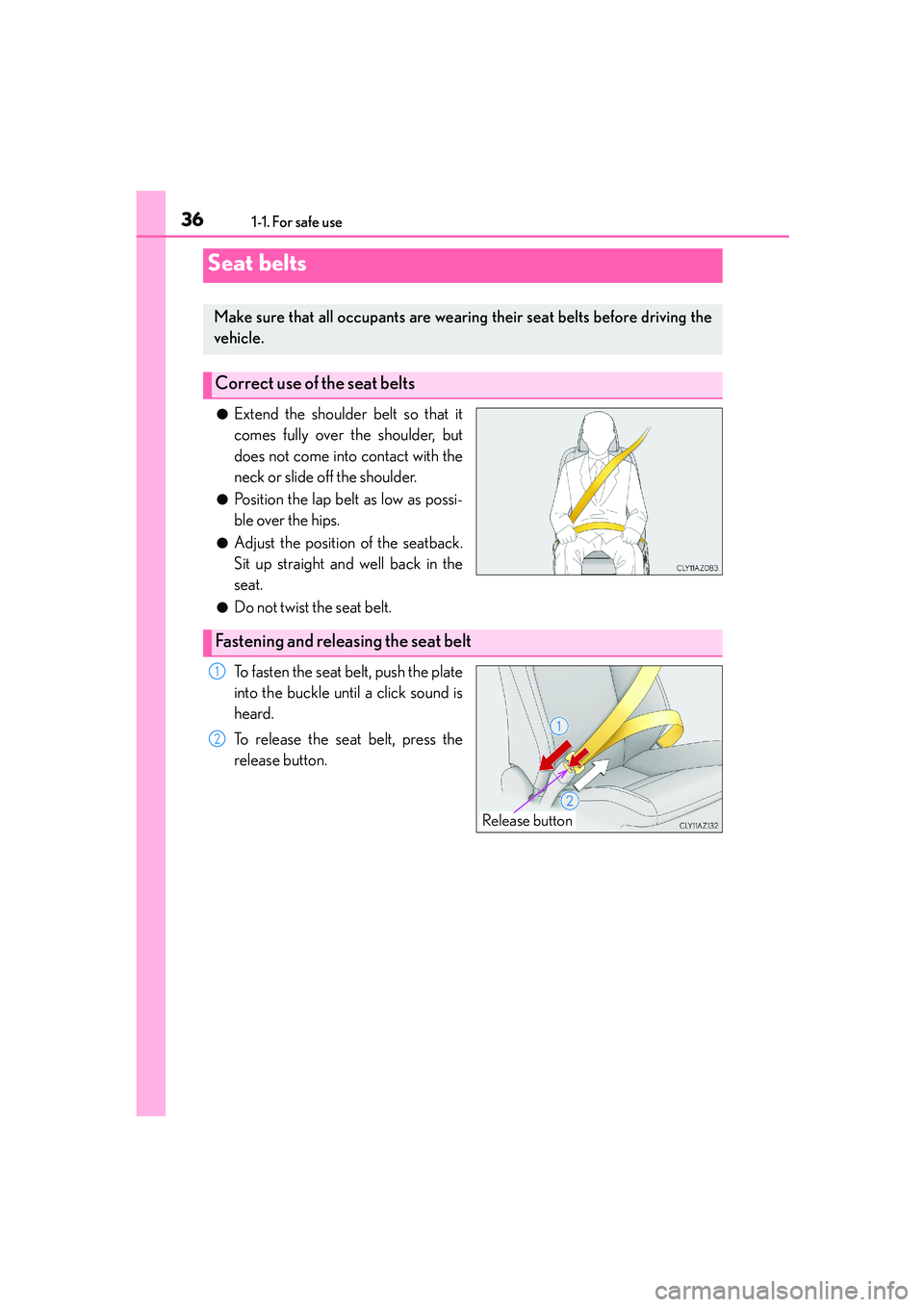 Lexus IS250 2014 Owners Guide 361-1. For safe use
IS250_EE(OM53C51E)
●Extend the shoulder belt so that it
comes fully over the shoulder, but
does not come into contact with the
neck or slide off the shoulder.
●Position the lap