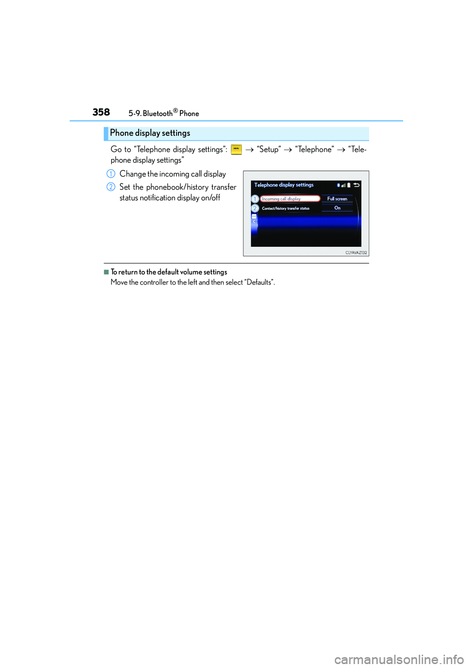 Lexus IS250 2014 Owners Manual 3585-9. Bluetooth® Phone
IS250_EE(OM53C51E)
Go to “Telephone display settings”: → “Setup” → “Telephone” → “Tele-
phone display settings”
Change the incoming call display
Set t Lexus IS250 2014 Owners Manual 3585-9. Bluetooth® Phone
IS250_EE(OM53C51E)
Go to “Telephone display settings”: → “Setup” → “Telephone” → “Tele-
phone display settings”
Change the incoming call display
Set t
