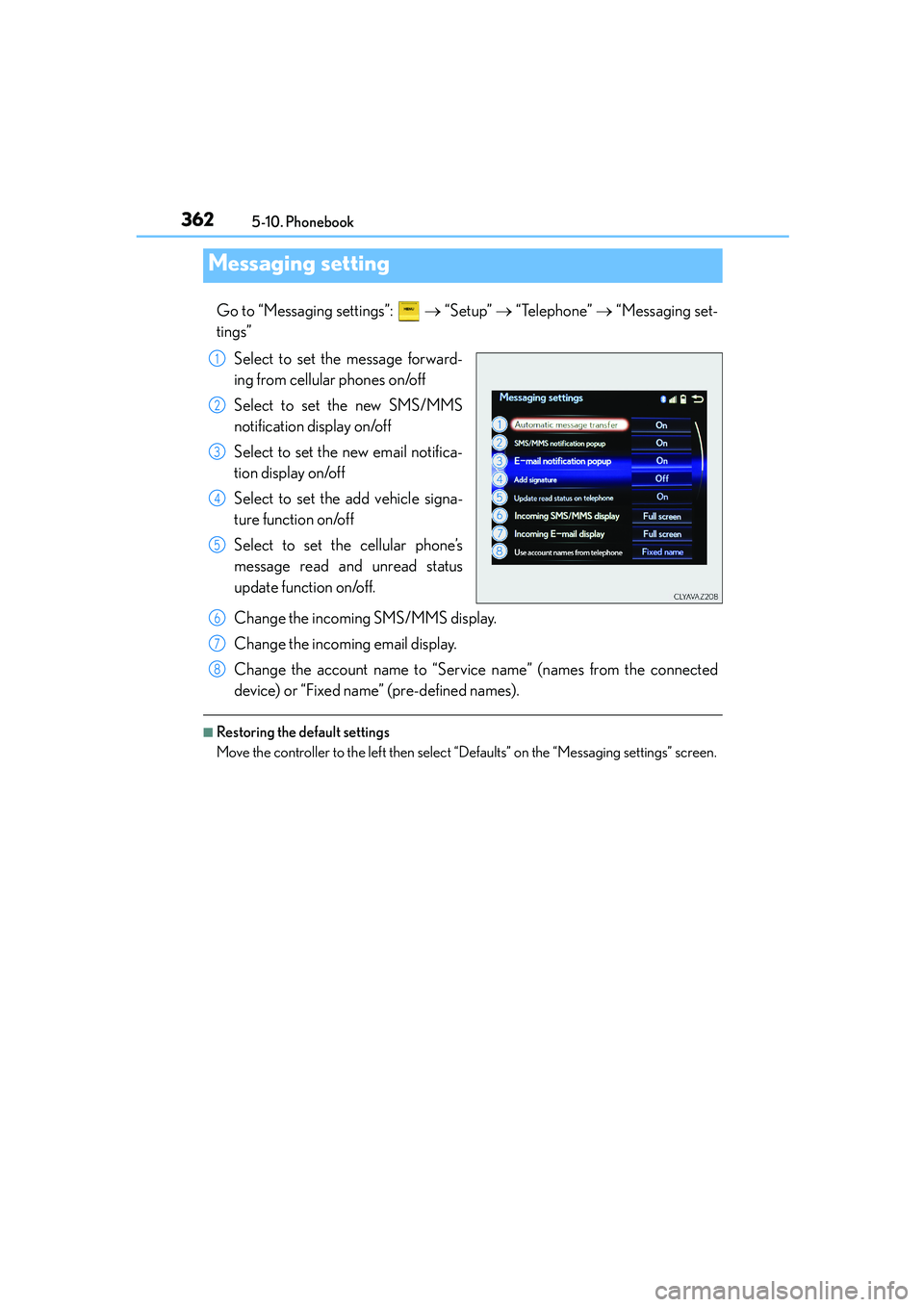 Lexus IS250 2014 Owners Manual 3625-10. Phonebook
IS250_EE(OM53C51E)
Go to “Messaging settings”: → “Setup” → “Telephone” → “Messaging set-
tings”
Select to set the message forward-
ing from cellular phones Lexus IS250 2014 Owners Manual 3625-10. Phonebook
IS250_EE(OM53C51E)
Go to “Messaging settings”: → “Setup” → “Telephone” → “Messaging set-
tings”
Select to set the message forward-
ing from cellular phones