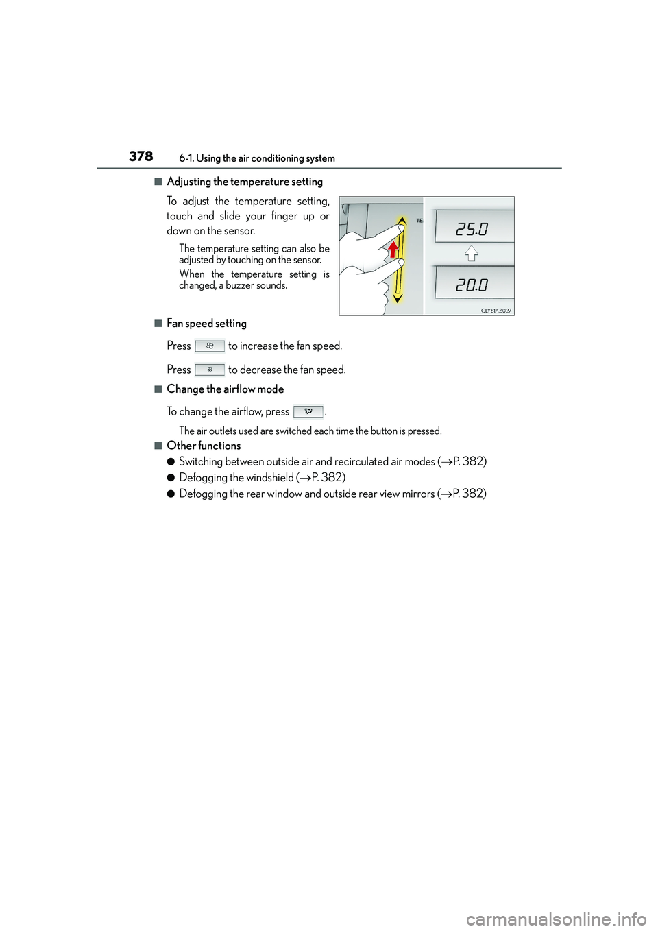 Lexus IS250 2014 Workshop Manual 3786-1. Using the air conditioning system
IS250_EE(OM53C51E)
■Adjusting the temperature setting
To adjust the temperature setting,
touch and slide your finger up or
down on the sensor.
The temperatu Lexus IS250 2014 Workshop Manual 3786-1. Using the air conditioning system
IS250_EE(OM53C51E)
■Adjusting the temperature setting
To adjust the temperature setting,
touch and slide your finger up or
down on the sensor.
The temperatu