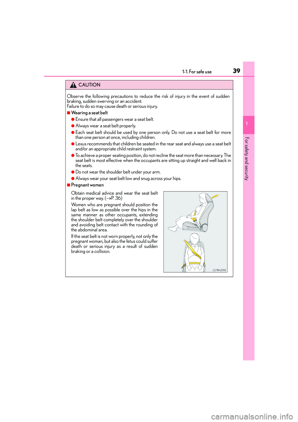 Lexus IS250 2014 Owners Guide 391-1. For safe use
1
For safety and security
IS250_EE(OM53C51E)
CAUTION
Observe the following precautions to reduce the risk of injury in the event of sudden
braking, sudden swerving or an accident.
