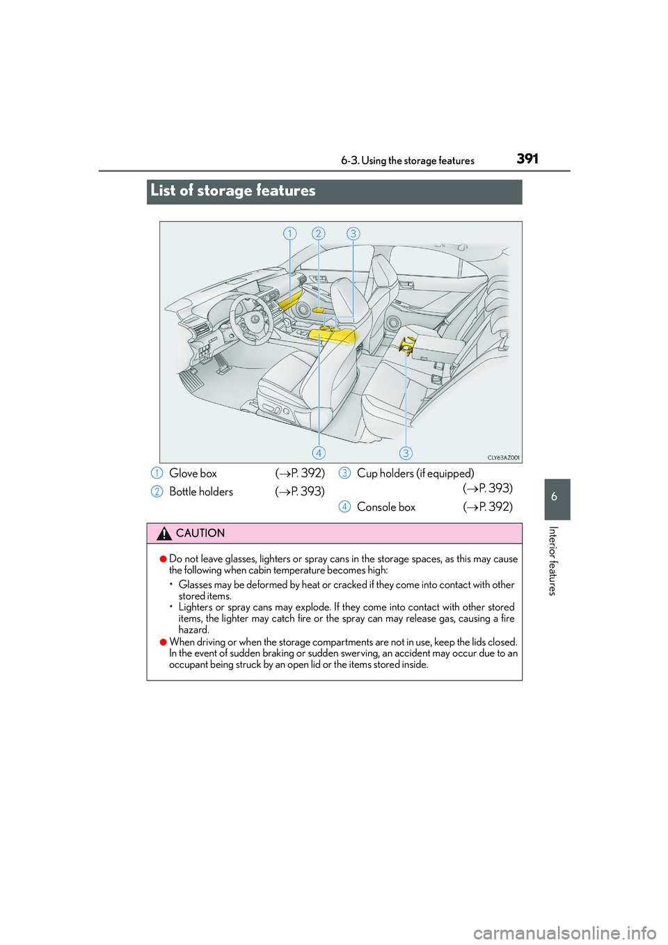 Lexus IS250 2014  Owners Manual 391
IS250_EE(OM53C51E)
6
Interior features
6-3. Using the storage features
List of storage features
Glove box  (→P.  3 9 2 )
Bottle holders (→P. 393)Cup holders (if equipped)
(→P. 393)
Console b