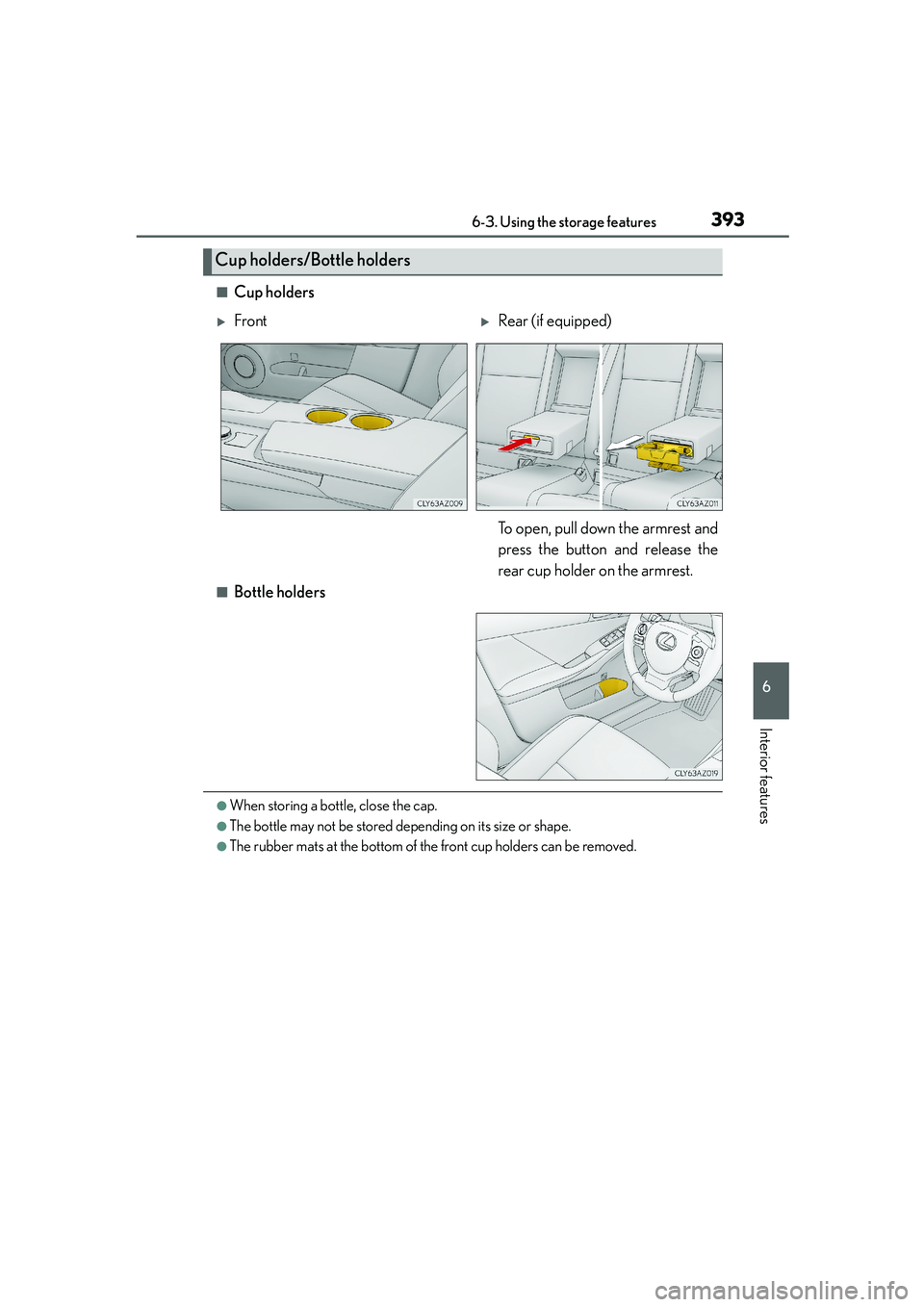 Lexus IS250 2014  Owners Manual 3936-3. Using the storage features
6
Interior features
IS250_EE(OM53C51E)
■Cup holders
■Bottle holders
●When storing a bottle, close the cap.
●The bottle may not be stored depending on its siz