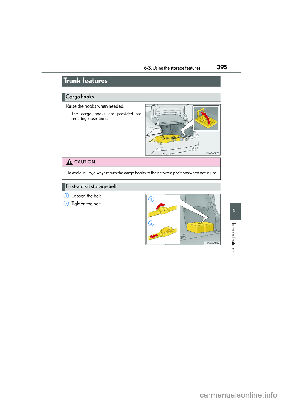 Lexus IS250 2014  Owners Manual 3956-3. Using the storage features
6
Interior features
IS250_EE(OM53C51E)
Raise the hooks when needed.
The cargo hooks are provided for
securing loose items.
Loosen the belt
Tighten the belt
Trunk fea