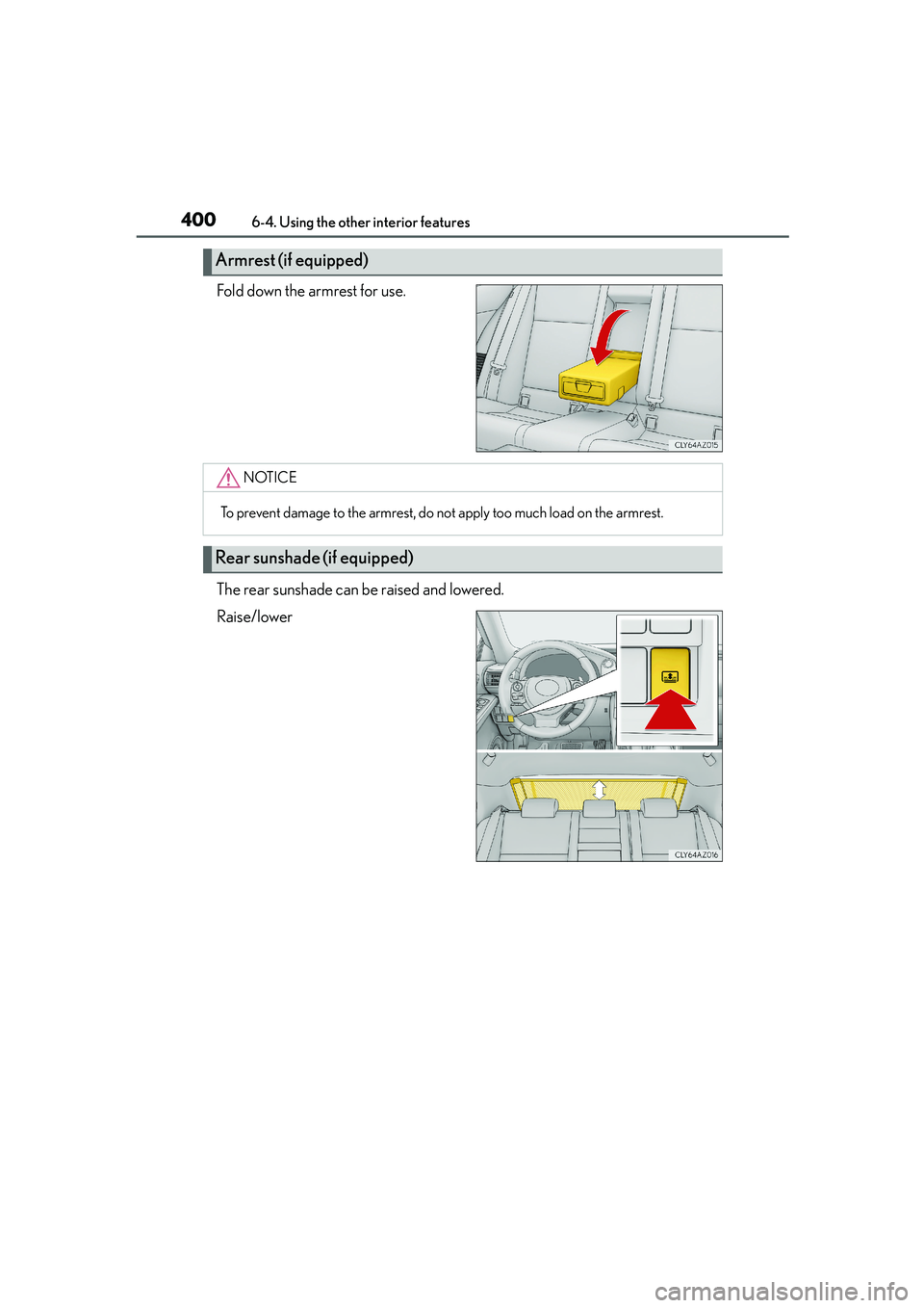 Lexus IS250 2014  Owners Manual 4006-4. Using the other interior features
IS250_EE(OM53C51E)
Fold down the armrest for use.
The rear sunshade can be raised and lowered.
Raise/lower
Armrest (if equipped)
NOTICE
To prevent damage to t