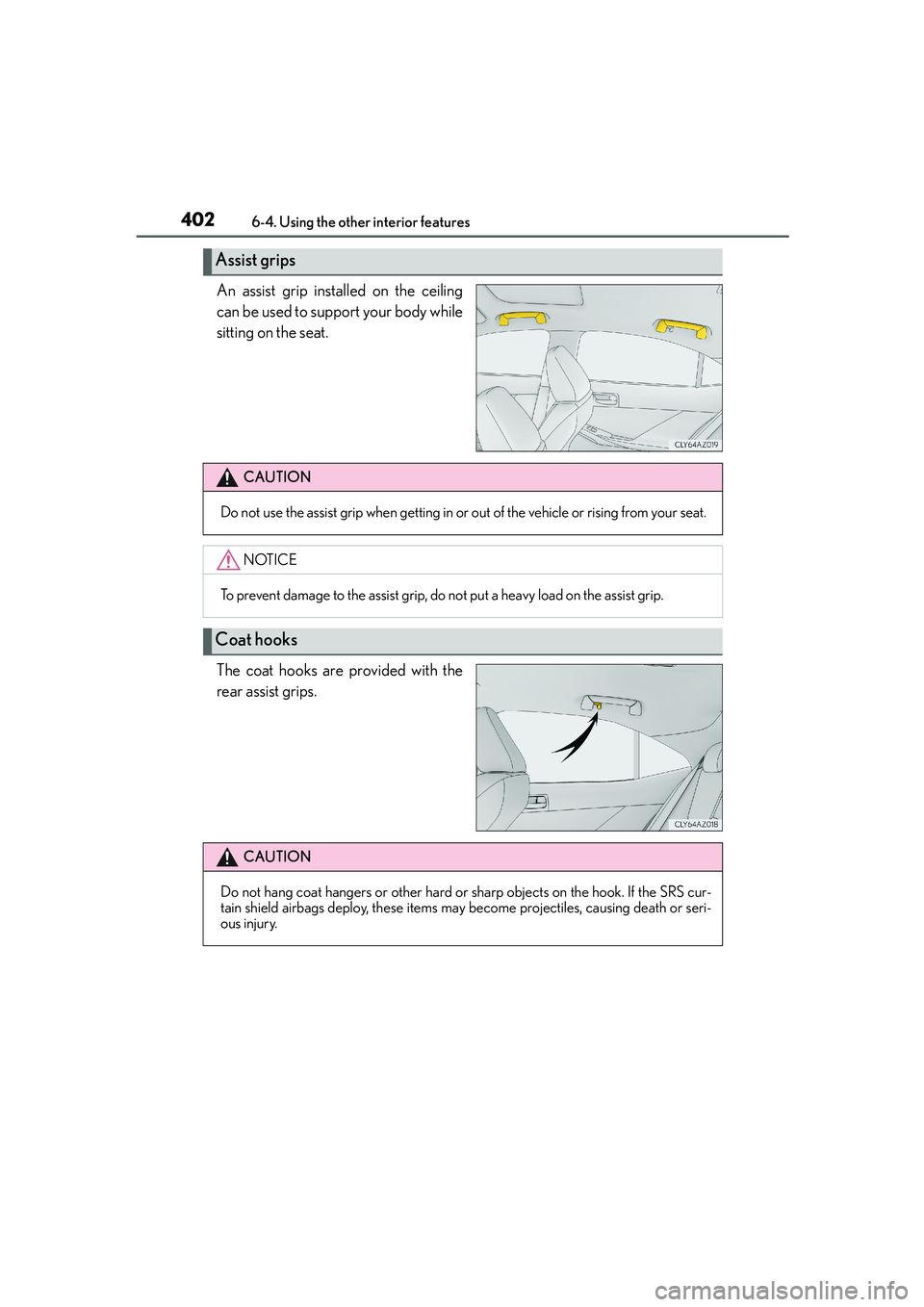 Lexus IS250 2014  Owners Manual 4026-4. Using the other interior features
IS250_EE(OM53C51E)
An assist grip installed on the ceiling
can be used to support your body while
sitting on the seat.
The coat hooks are provided with the
re