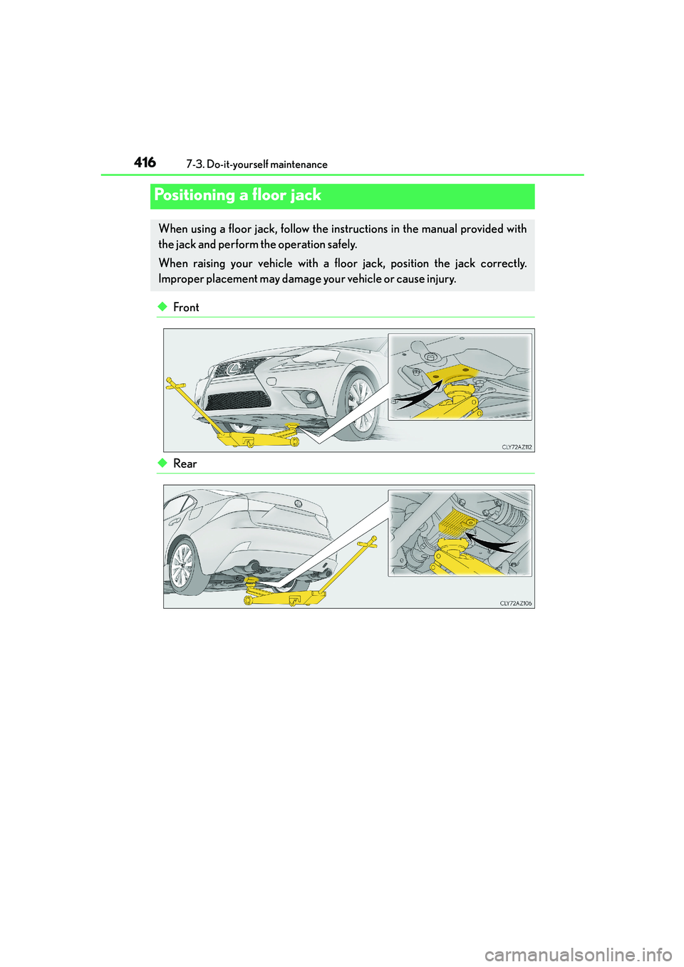 Lexus IS250 2014 Owners Manual 4167-3. Do-it-yourself maintenance
IS250_EE(OM53C51E)
◆Front
◆Rear
Positioning a floor jack
When using a floor jack, follow the instructions in the manual provided with
the jack and perform the op Lexus IS250 2014 Owners Manual 4167-3. Do-it-yourself maintenance
IS250_EE(OM53C51E)
◆Front
◆Rear
Positioning a floor jack
When using a floor jack, follow the instructions in the manual provided with
the jack and perform the op